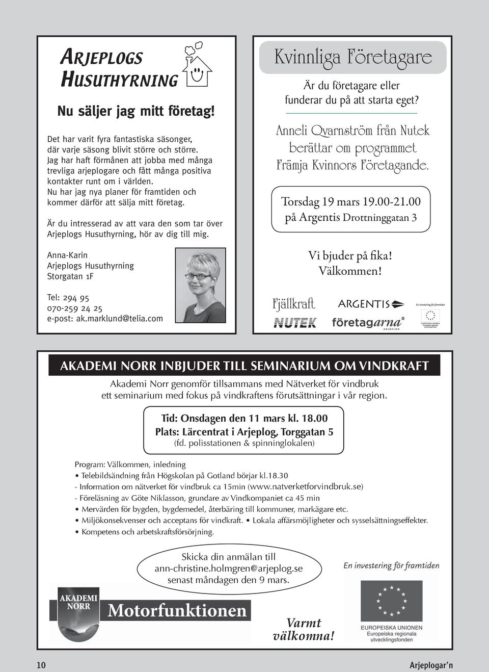 Är du intresserad av att vara den som tar över Arjeplogs Husuthyrning, hör av dig till mig. Anna-Karin Arjeplogs Husuthyrning Storgatan 1F Tel: 294 95 070-259 24 25 e-post: ak.marklund@telia.