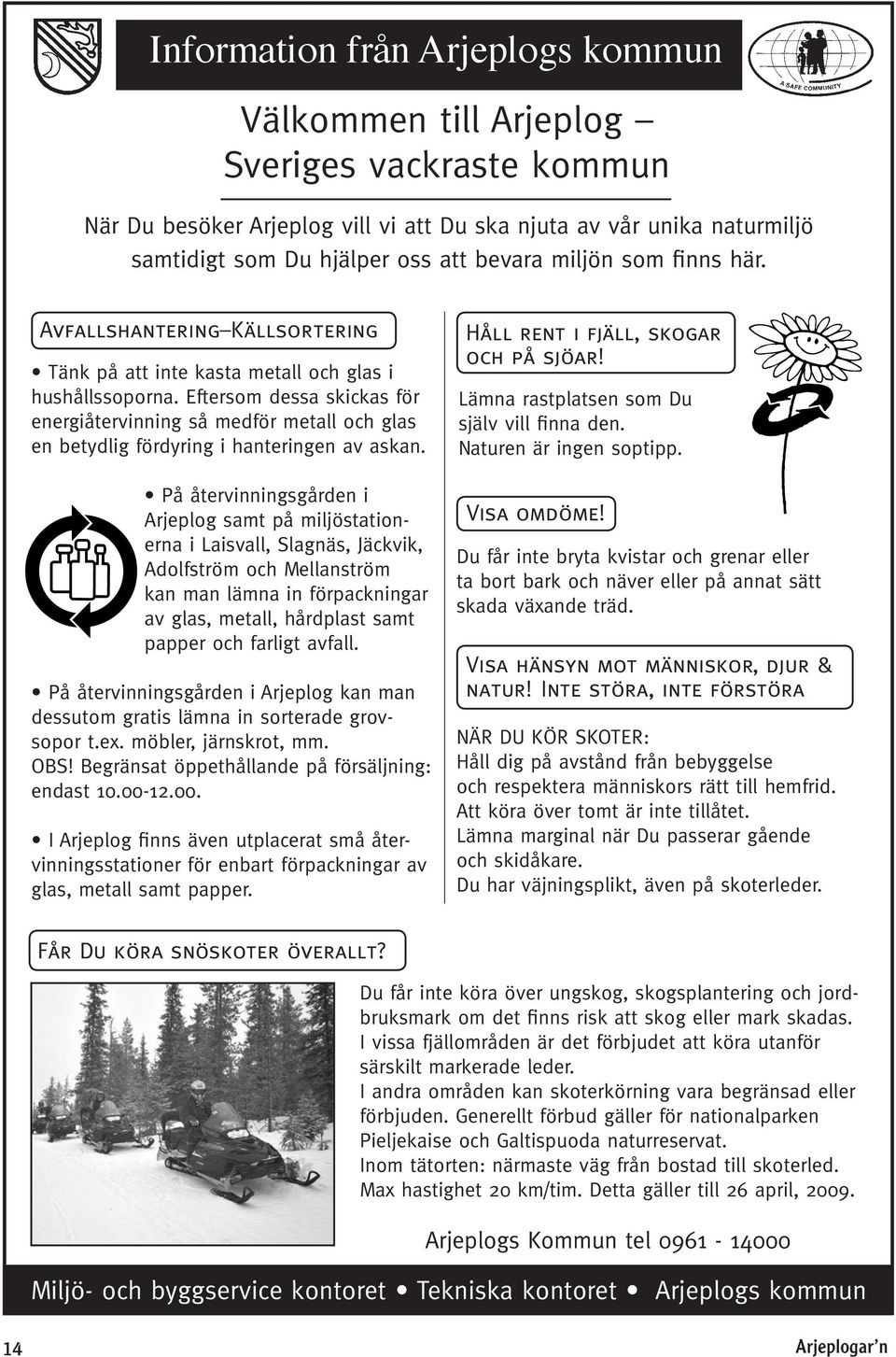 Eftersom dessa skickas för energiåtervinning så medför metall och glas en betydlig fördyring i hanteringen av askan.