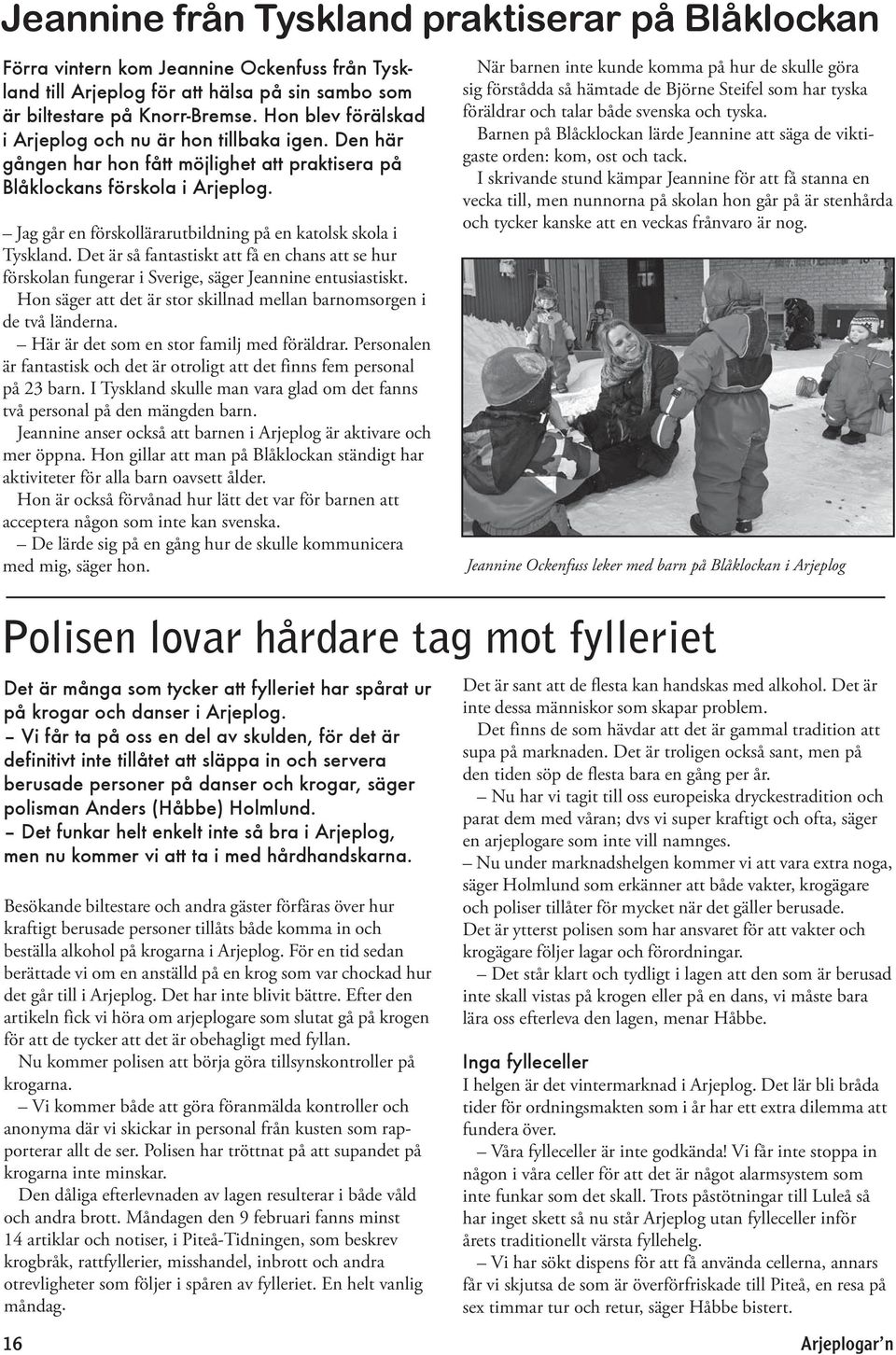 Jag går en förskollärarutbildning på en katolsk skola i Tyskland. Det är så fantastiskt att få en chans att se hur förskolan fungerar i Sverige, säger Jeannine entusiastiskt.