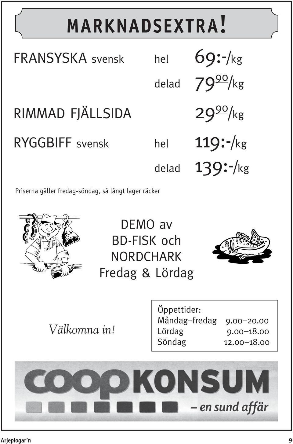 svensk hel 119:-/kg delad 139:-/kg Priserna gäller fredag-söndag, så långt lager