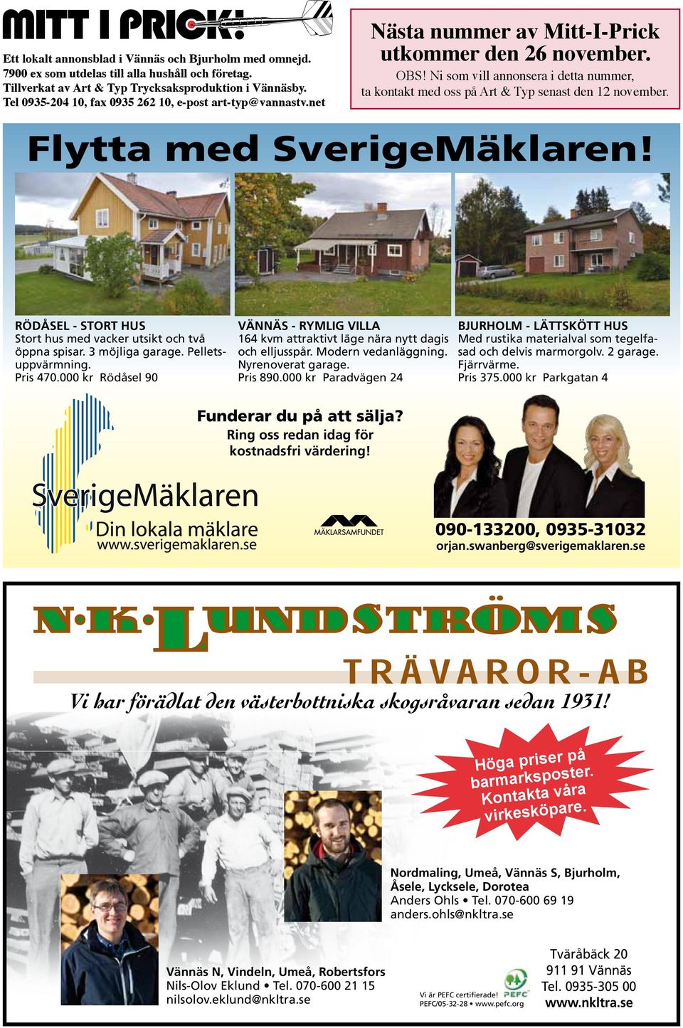 Ni som vill annonsera i detta nummer, ta kontakt med oss på Art & Typ senast den 12 november. Flytta med SverigeMäklaren! RÖDÅSEL - STORT HUS Stort hus med vacker utsikt och två öppna spisar.