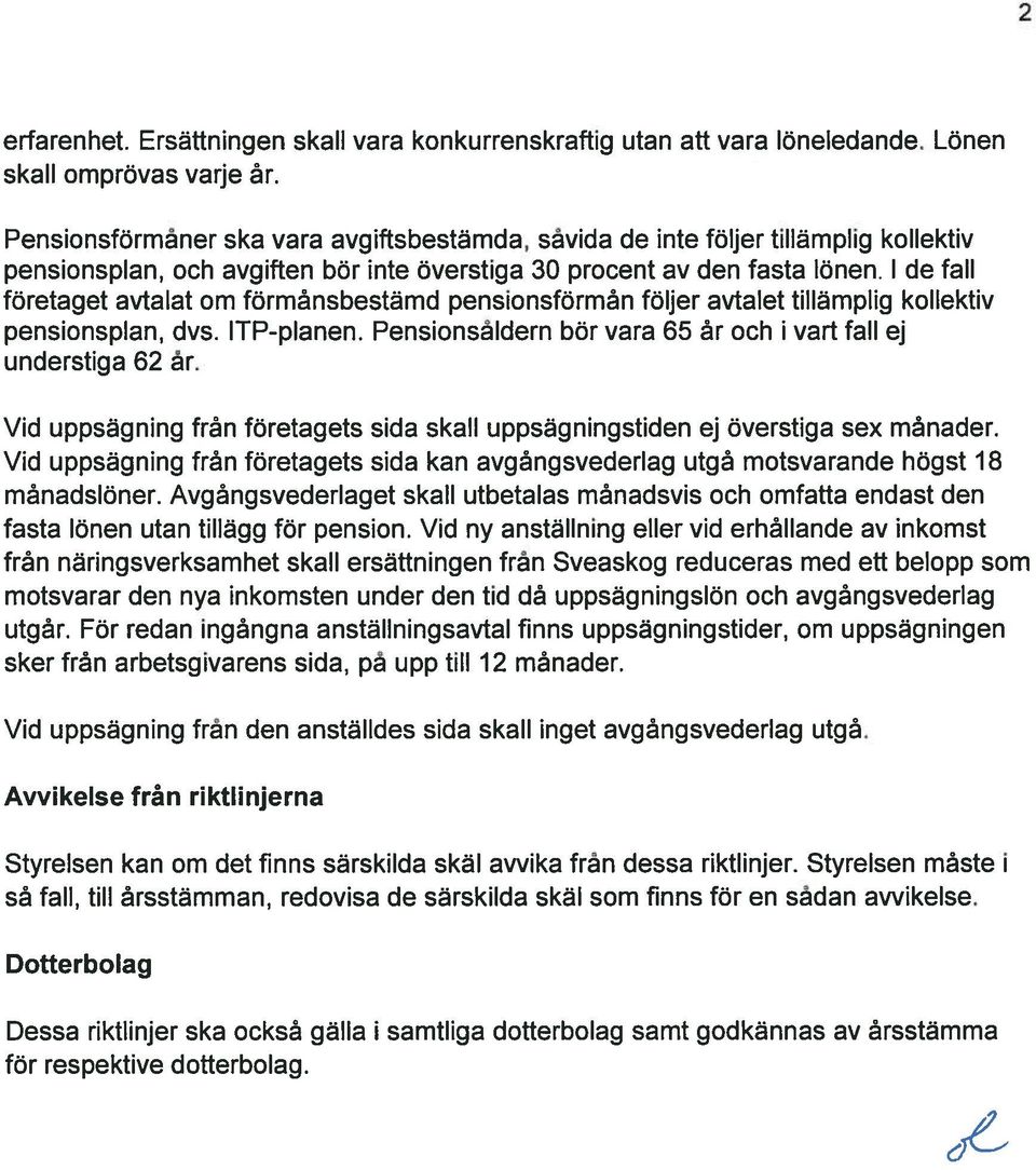 I de fall foretaget avtalat om formánsbestämd pensionsformán följer avtalet tillàmplig kollektiv pensionspian, dvs. IIP-planen. Pensionsàldern bör vara 65 at och i vart fall ej understiga 62 at.