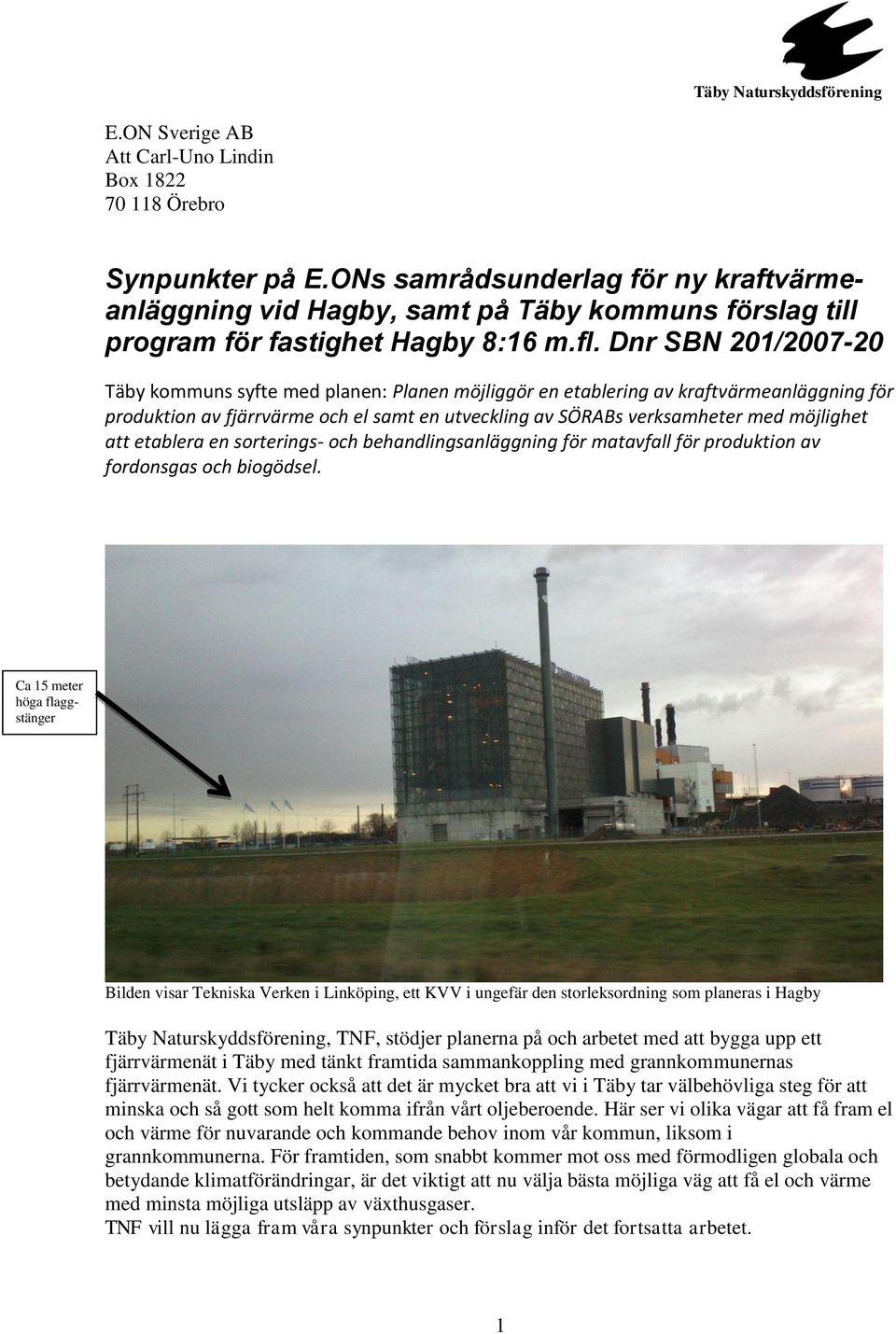 Dnr SBN 201/2007-20 Täby kommuns syfte med planen: Planen möjliggör en etablering av kraftvärmeanläggning för produktion av fjärrvärme och el samt en utveckling av SÖRABs verksamheter med möjlighet