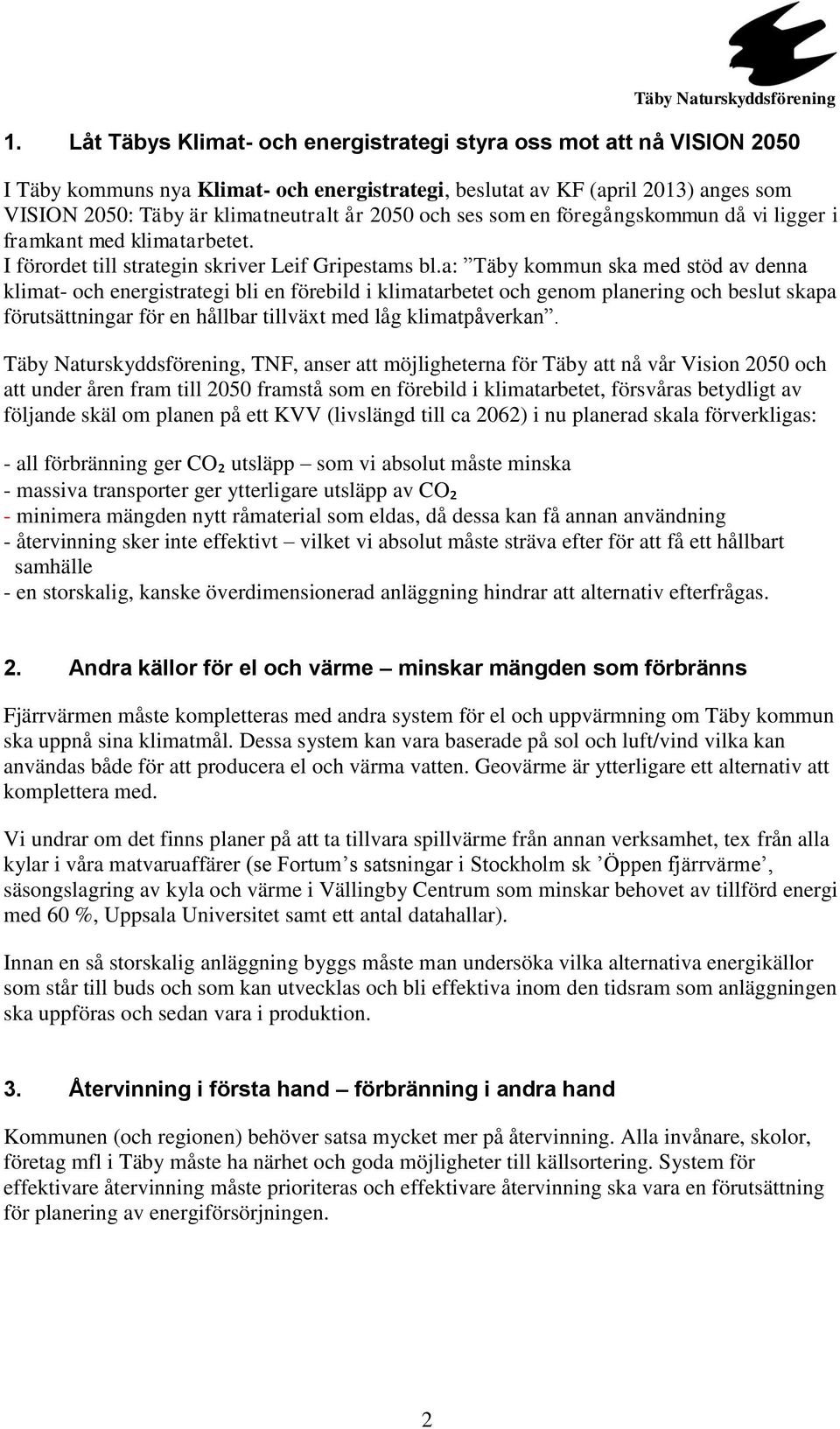 a: Täby kommun ska med stöd av denna klimat- och energistrategi bli en förebild i klimatarbetet och genom planering och beslut skapa förutsättningar för en hållbar tillväxt med låg klimatpåverkan.