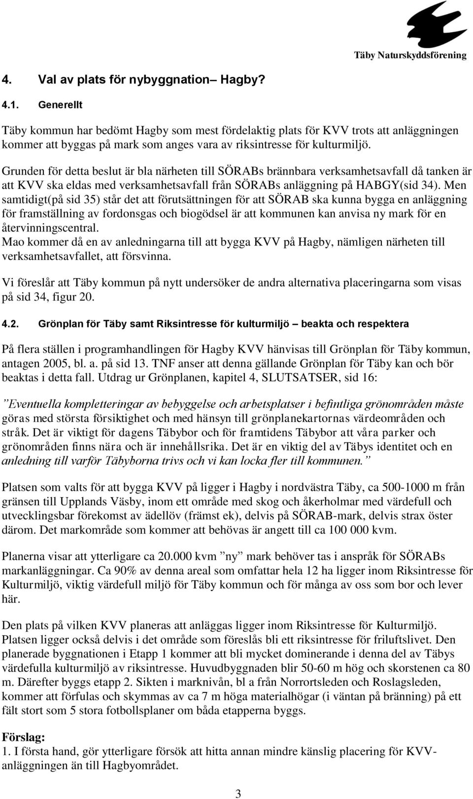 Grunden för detta beslut är bla närheten till SÖRABs brännbara verksamhetsavfall då tanken är att KVV ska eldas med verksamhetsavfall från SÖRABs anläggning på HABGY(sid 34).