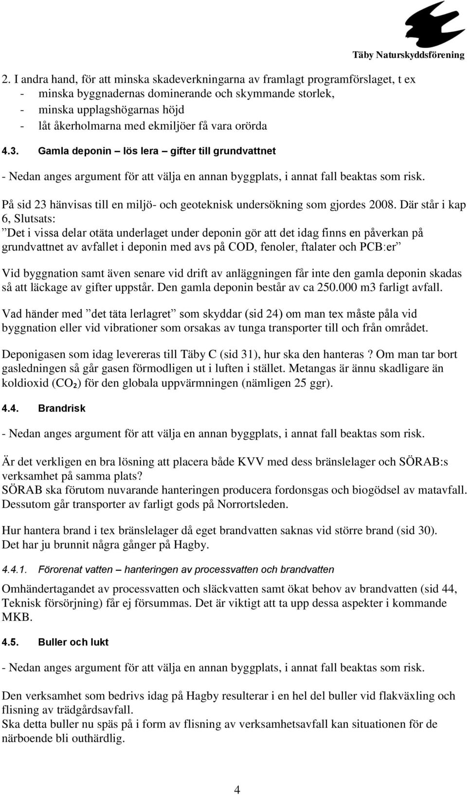 På sid 23 hänvisas till en miljö- och geoteknisk undersökning som gjordes 2008.