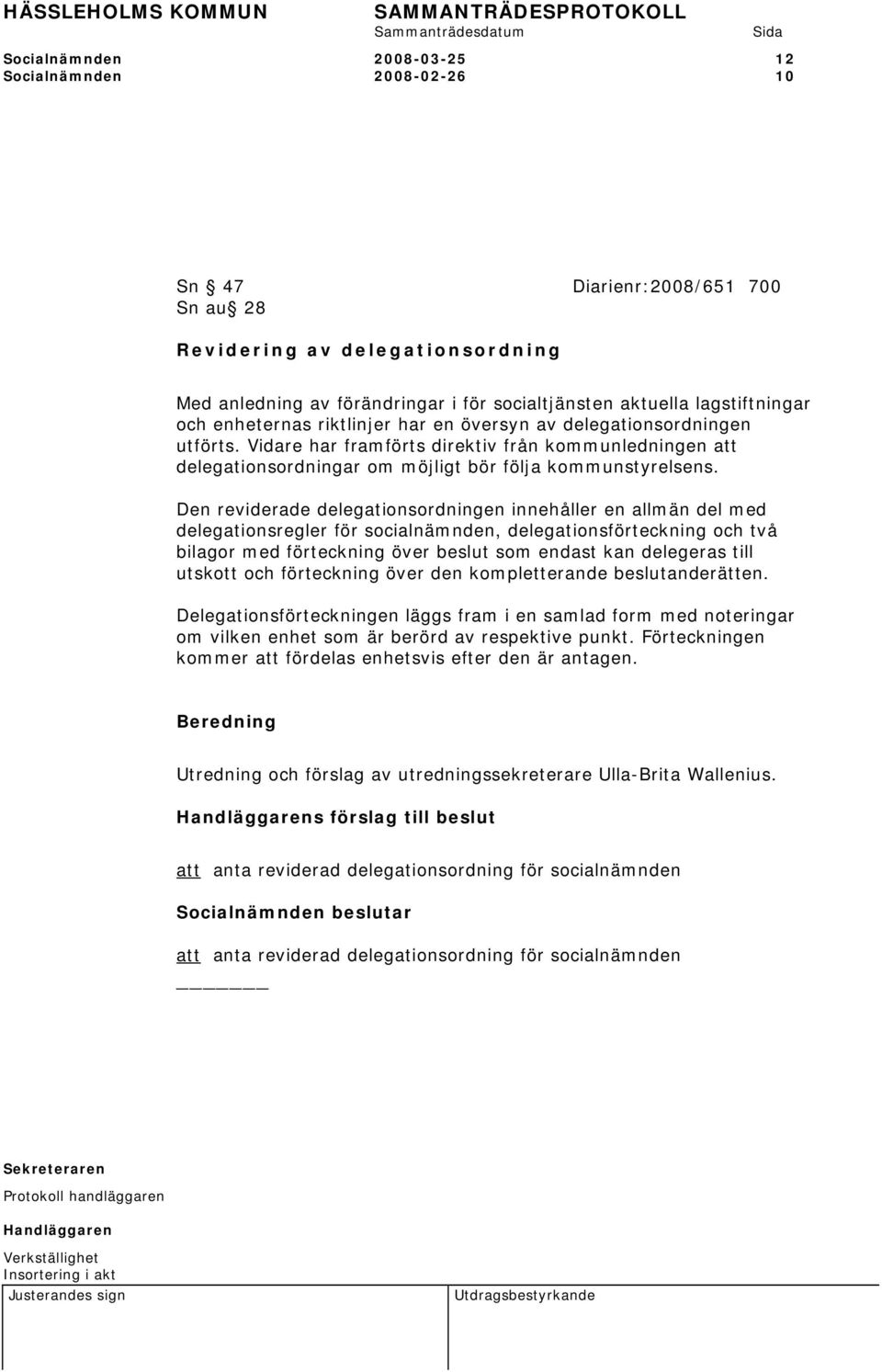 Vidare har framförts direktiv från kommunledningen att delegationsordningar om möjligt bör följa kommunstyrelsens.