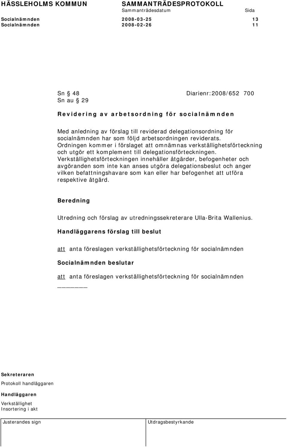 Ordningen kommer i förslaget att omnämnas verkställighetsförteckning och utgör ett komplement till delegationsförteckningen.