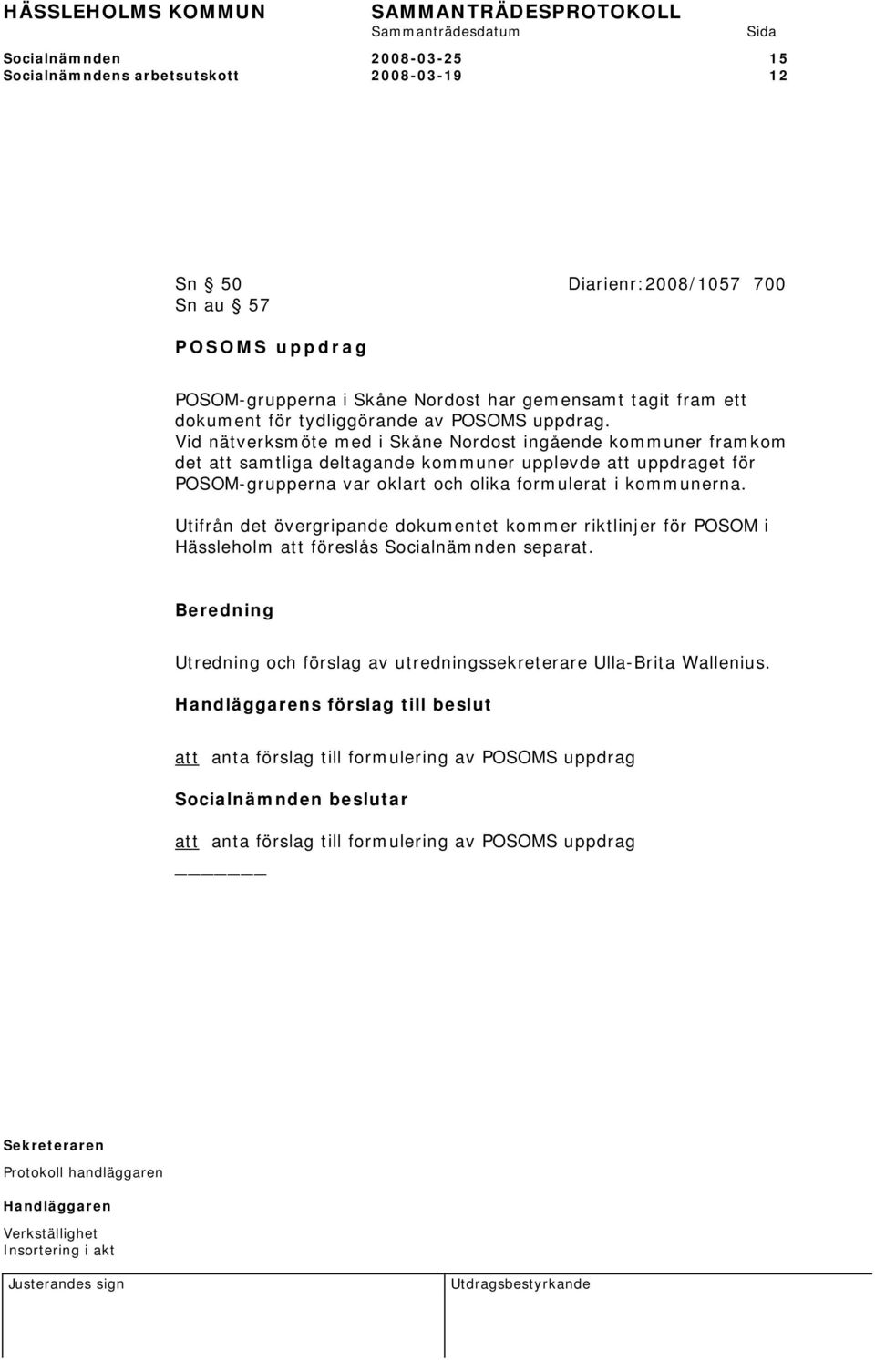 Vid nätverksmöte med i Skåne Nordost ingående kommuner framkom det att samtliga deltagande kommuner upplevde att uppdraget för POSOM-grupperna var oklart och olika formulerat i