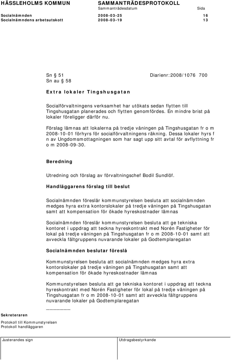 Förslag lämnas att lokalerna på tredje våningen på Tingshusgatan fr o m 2008-10-01 förhyrs för socialförvaltningens räkning.