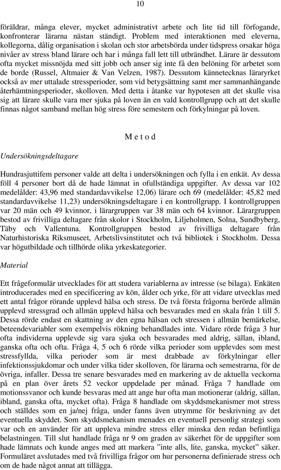 utbrändhet. Lärare är dessutom ofta mycket missnöjda med sitt jobb och anser sig inte få den belöning för arbetet som de borde (Russel, Altmaier & Van Velzen, 1987).