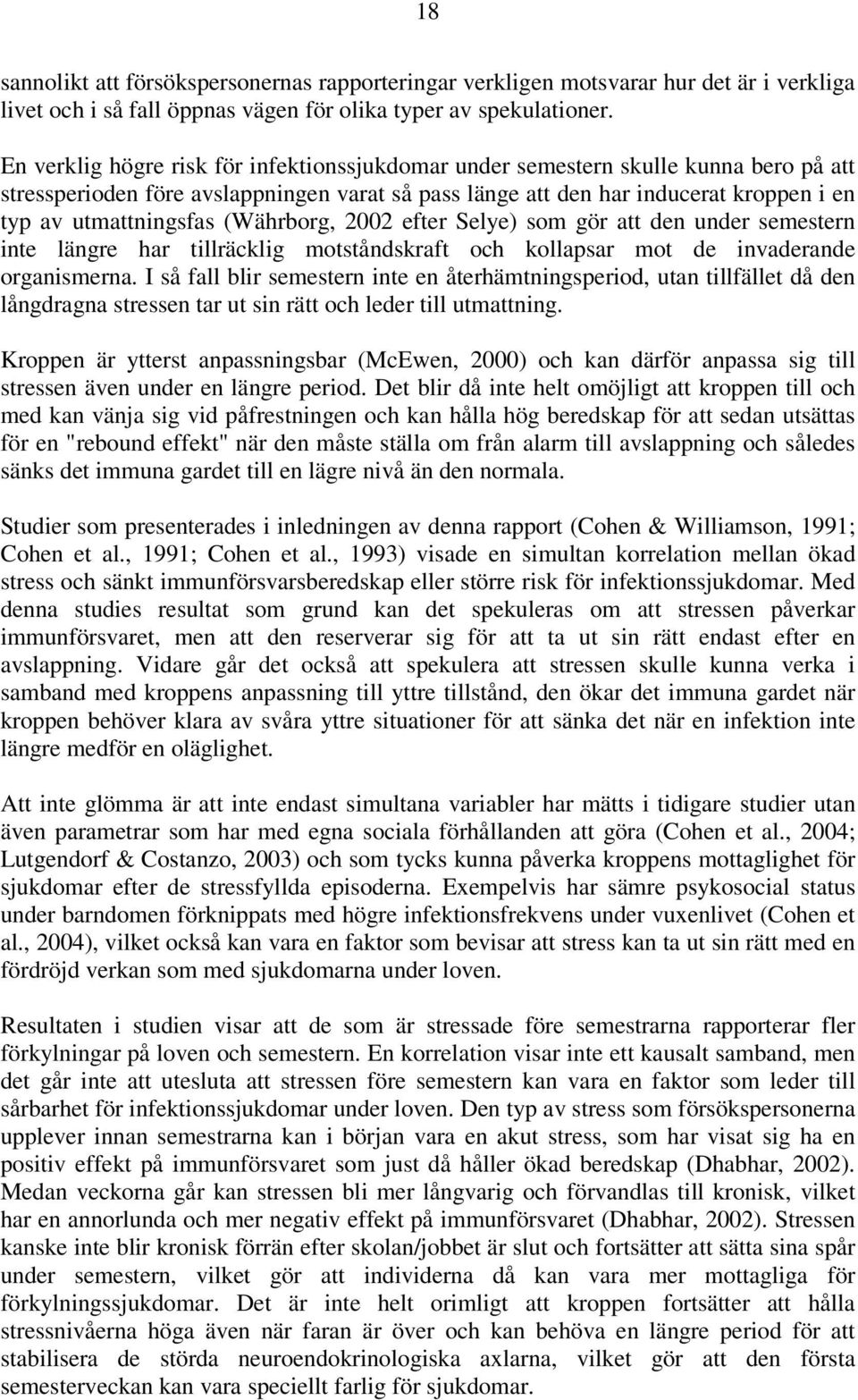 (Währborg, 2002 efter Selye) som gör att den under semestern inte längre har tillräcklig motståndskraft och kollapsar mot de invaderande organismerna.