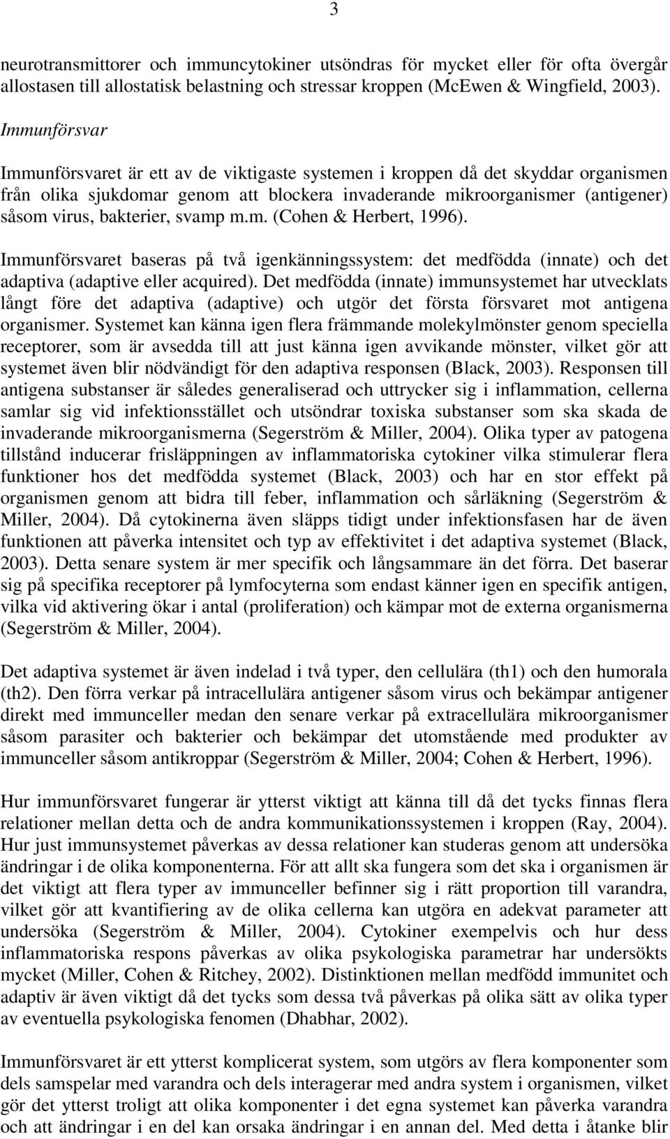 bakterier, svamp m.m. (Cohen & Herbert, 1996). Immunförsvaret baseras på två igenkänningssystem: det medfödda (innate) och det adaptiva (adaptive eller acquired).