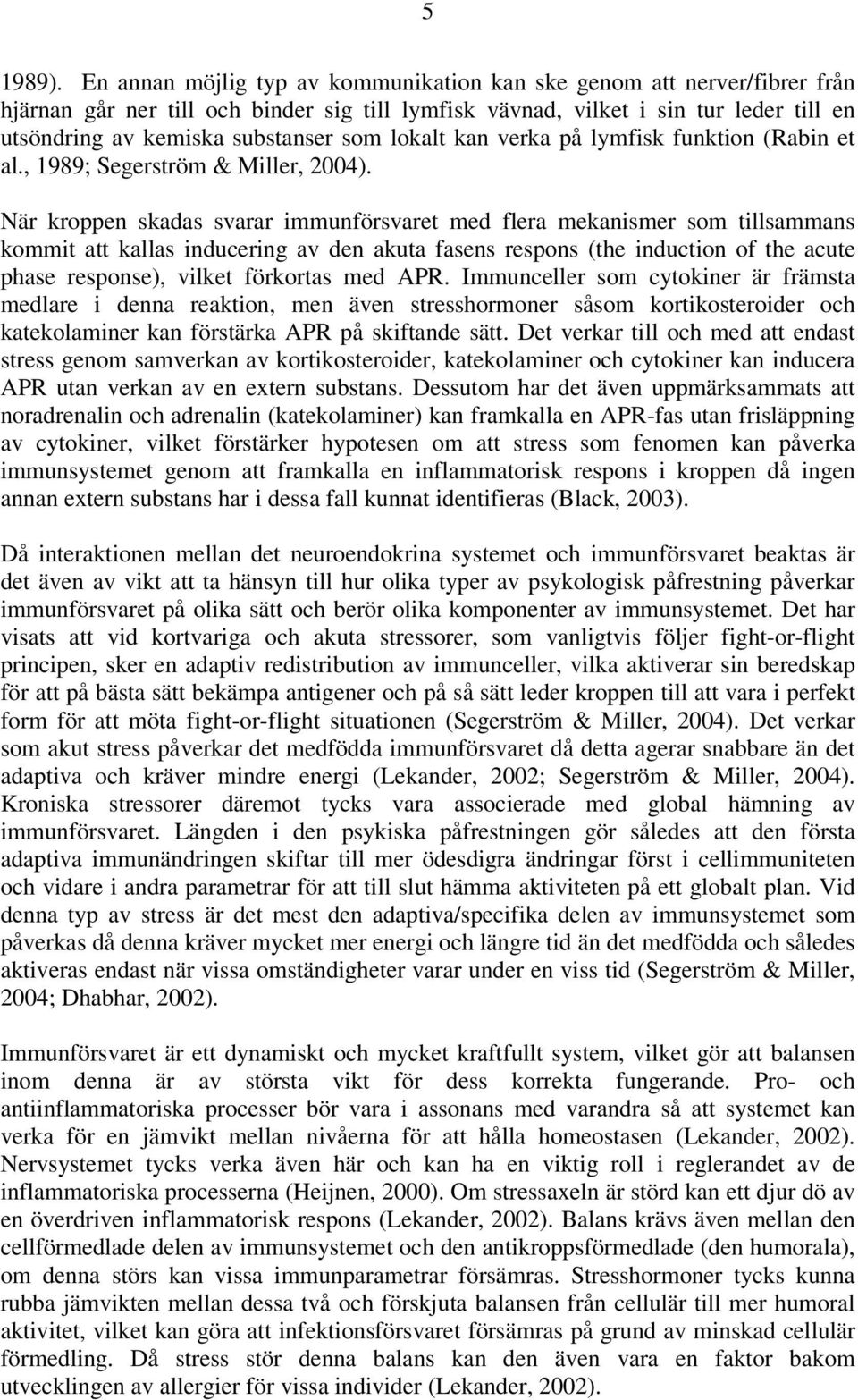 lokalt kan verka på lymfisk funktion (Rabin et al., 1989; Segerström & Miller, 2004).