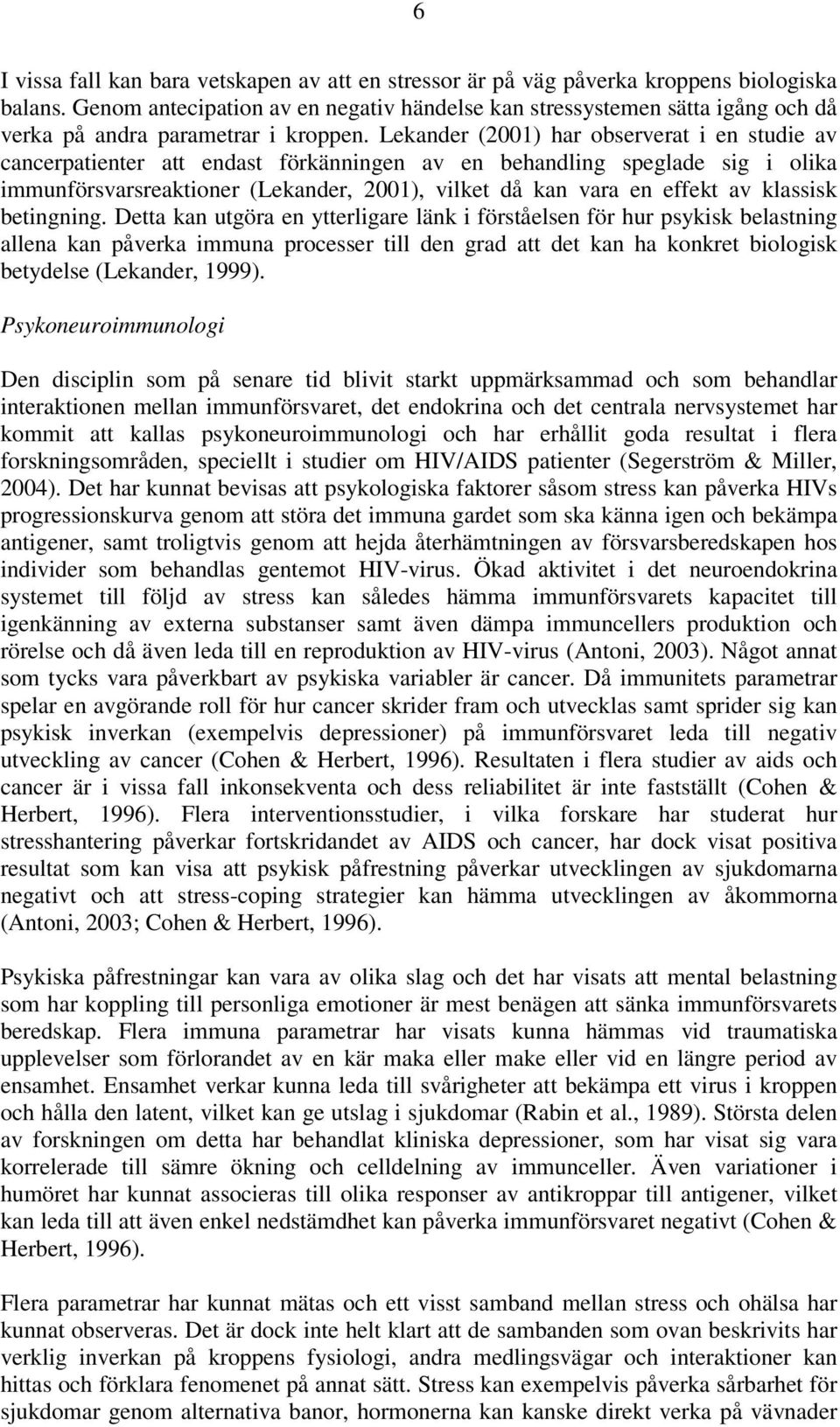 Lekander (2001) har observerat i en studie av cancerpatienter att endast förkänningen av en behandling speglade sig i olika immunförsvarsreaktioner (Lekander, 2001), vilket då kan vara en effekt av