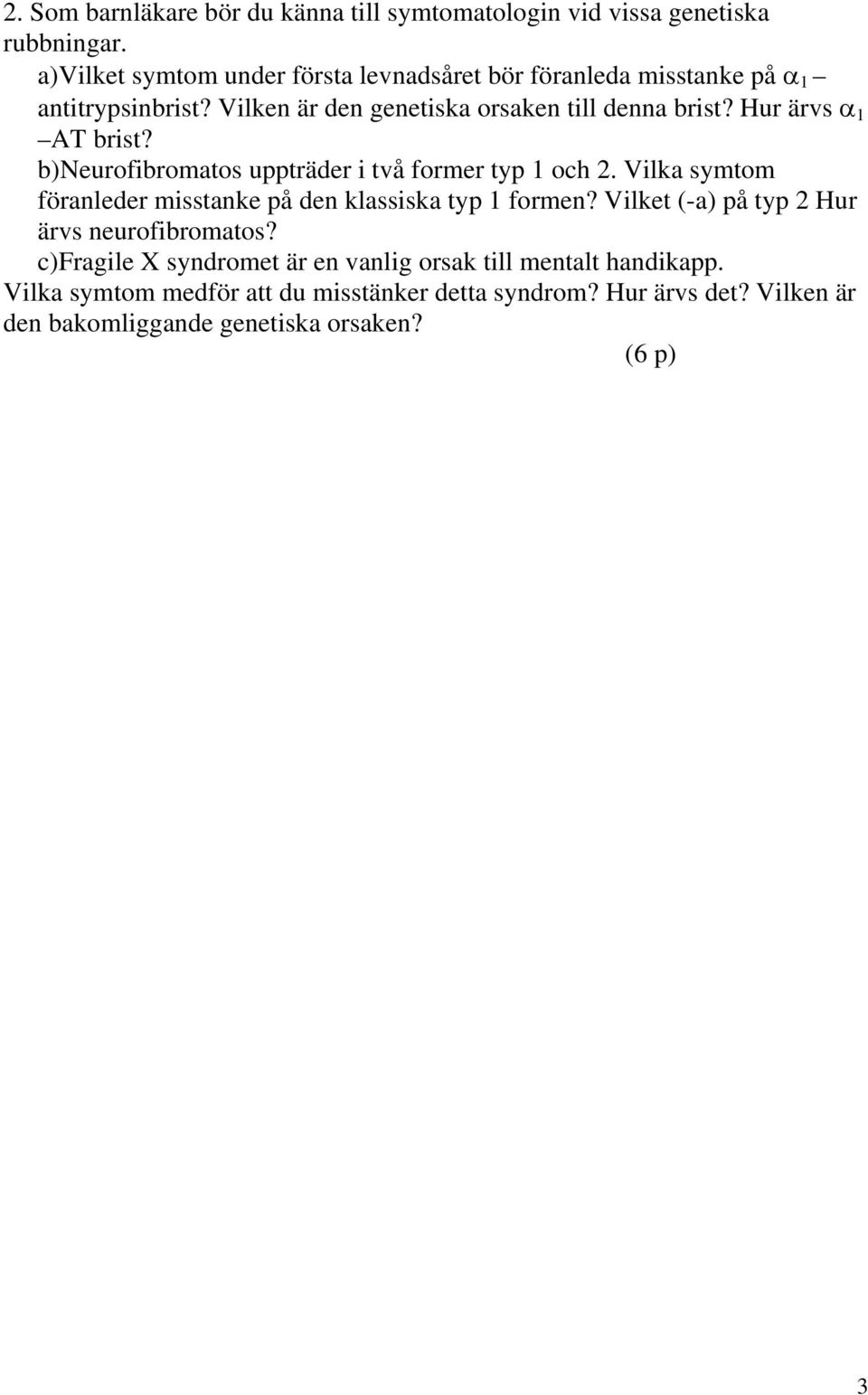 Hur ärvs 1 AT brist? b)neurofibromatos uppträder i två former typ 1 och 2. Vilka symtom föranleder misstanke på den klassiska typ 1 formen?