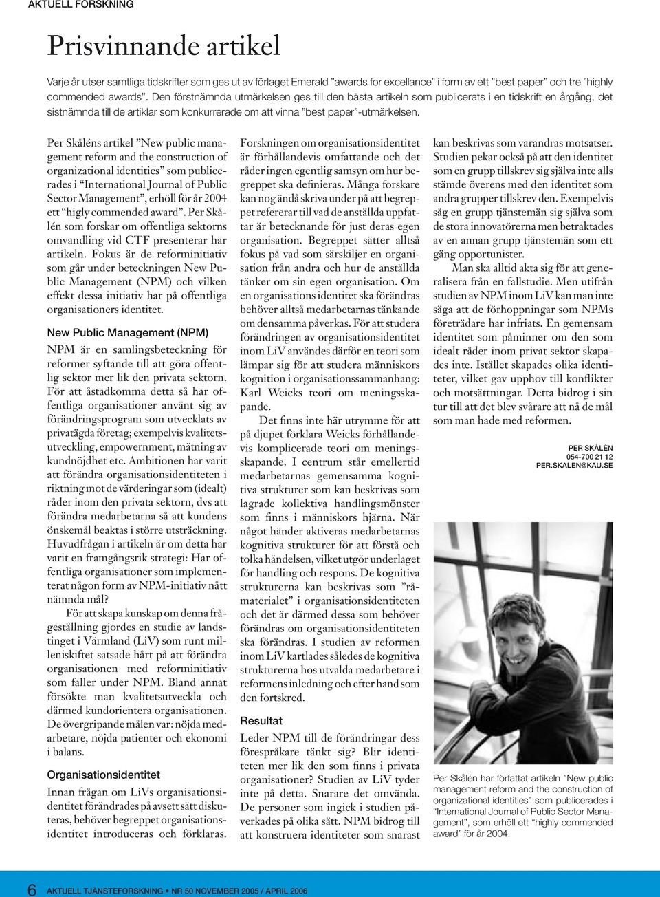 Per Skåléns artikel New public management reform and the construction of organizational identities som publicerades i International Journal of Public Sector Management, erhöll för år 2004 ett higly