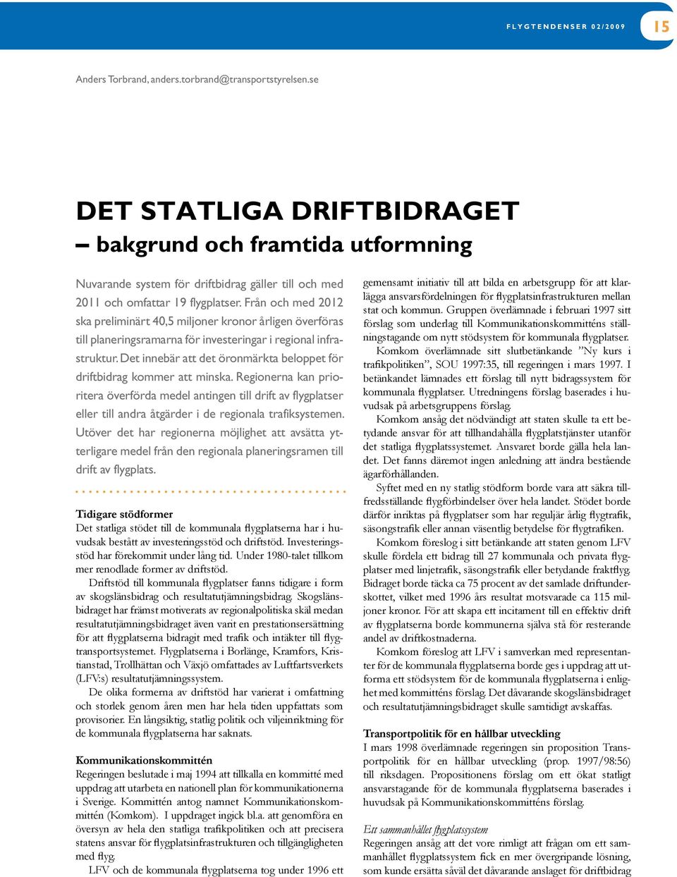 Från och med 2012 ska preliminärt 40,5 miljoner kronor årligen överföras till planeringsramarna för investeringar i regional infrastruktur.