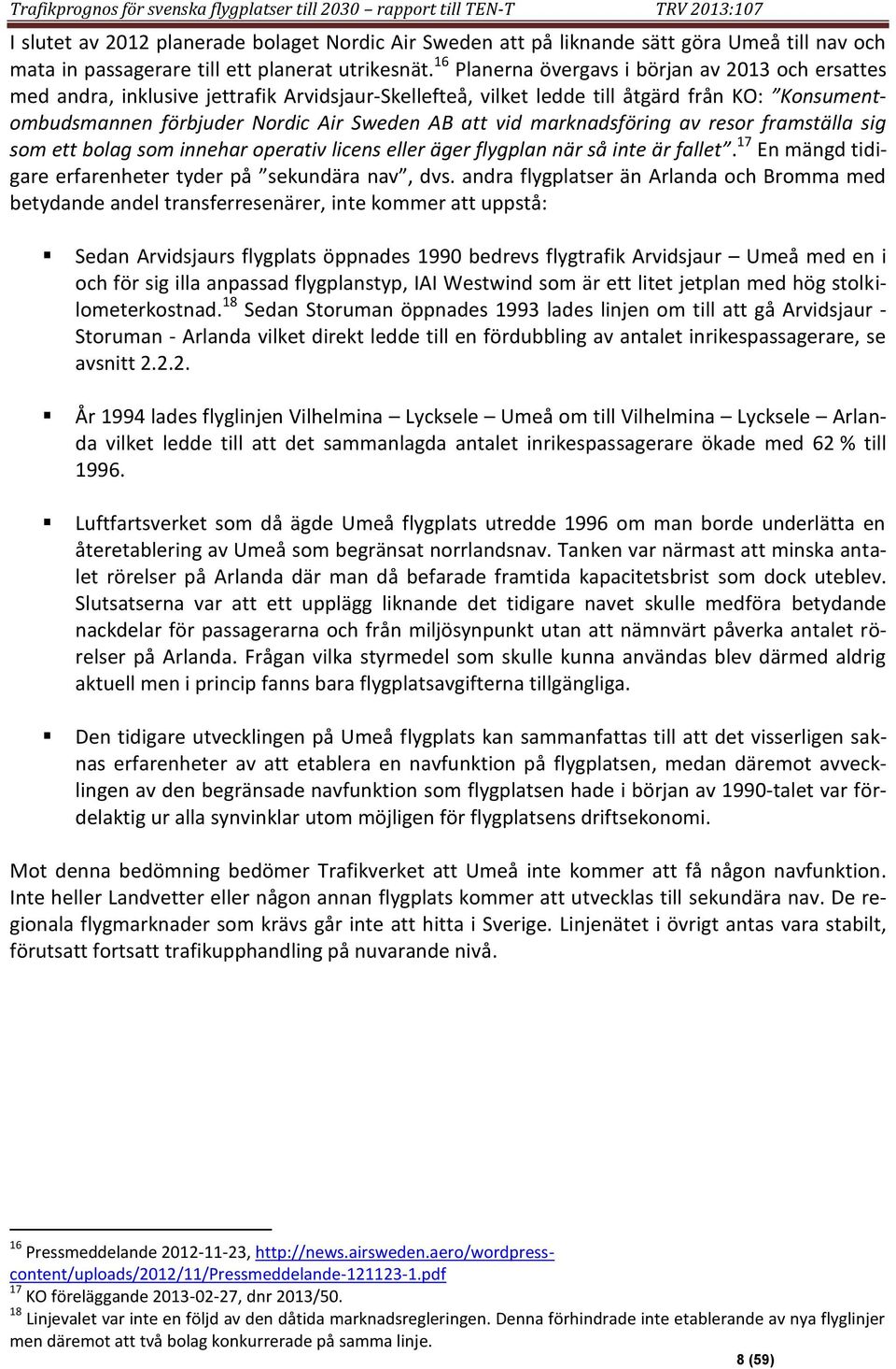 16 Planerna övergavs i början av 213 och ersattes med andra, inklusive jettrafik Arvidsjaur-Skellefteå, vilket ledde till åtgärd från KO: Konsumentombudsmannen förbjuder Nordic Air Sweden AB att vid