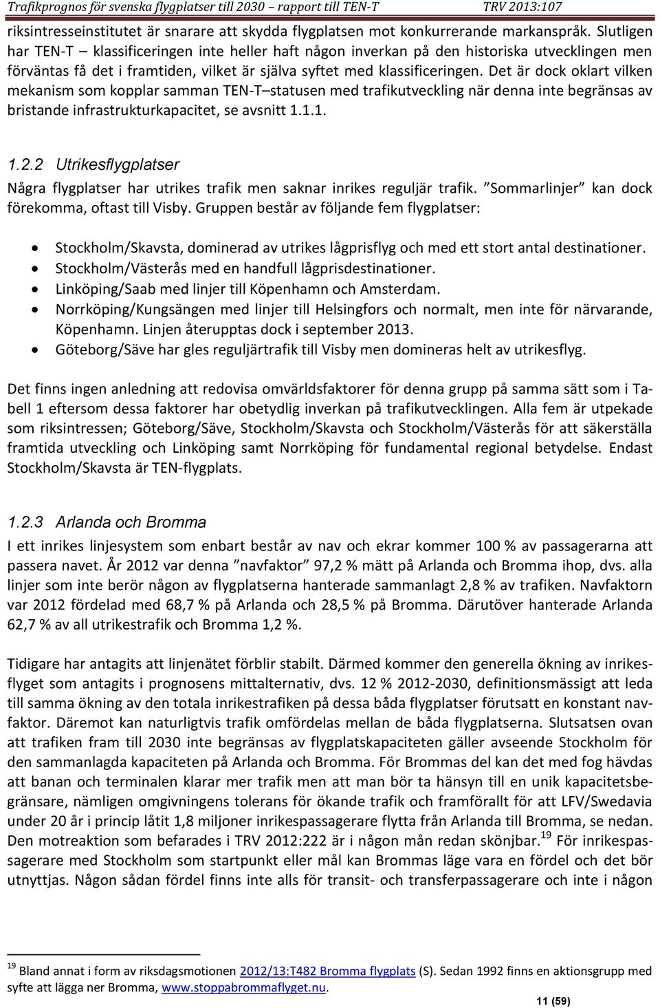 Det är dock oklart vilken mekanism som kopplar samman TEN-T statusen med trafikutveckling när denna inte begränsas av bristande infrastrukturkapacitet, se avsnitt 1.1.1. 1.2.