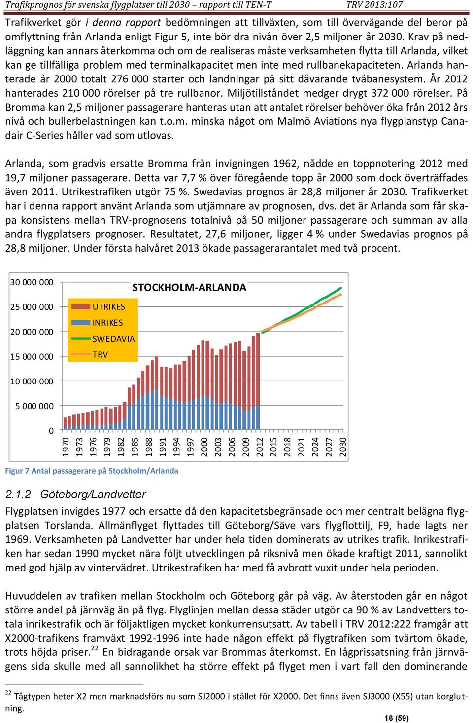 Krav på nedläggning kan annars återkomma och om de realiseras måste verksamheten flytta till Arlanda, vilket kan ge tillfälliga problem med terminalkapacitet men inte med rullbanekapaciteten.