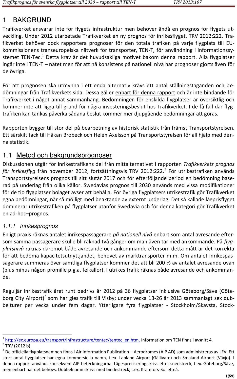 Trafikverket behöver dock rapportera prognoser för den totala trafiken på varje flygplats till EUkommissionens transeuropeiska nätverk för transporter, TEN-T, för användning i informationssystemet