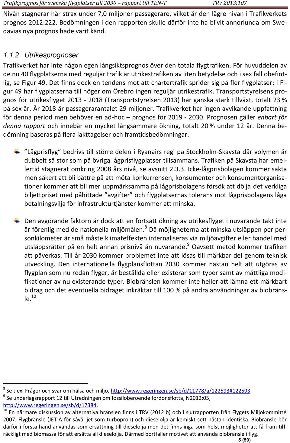 1.2 Utrikesprognoser Trafikverket har inte någon egen långsiktsprognos över den totala flygtrafiken.