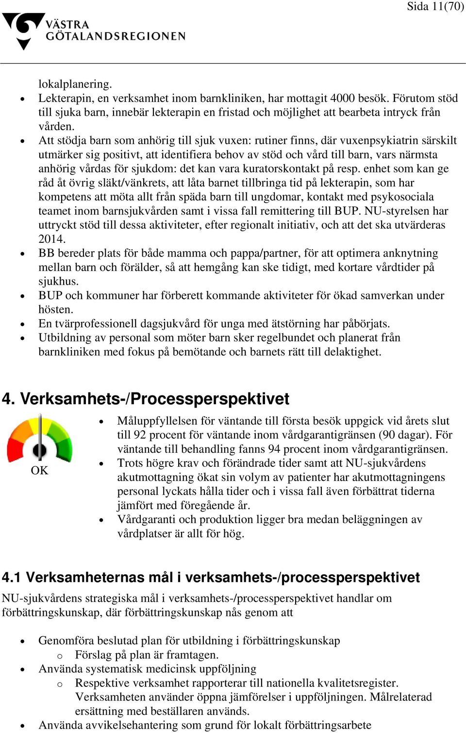 Att stödja barn som anhörig till sjuk vuxen: rutiner finns, där vuxenpsykiatrin särskilt utmärker sig positivt, att identifiera behov av stöd och vård till barn, vars närmsta anhörig vårdas för