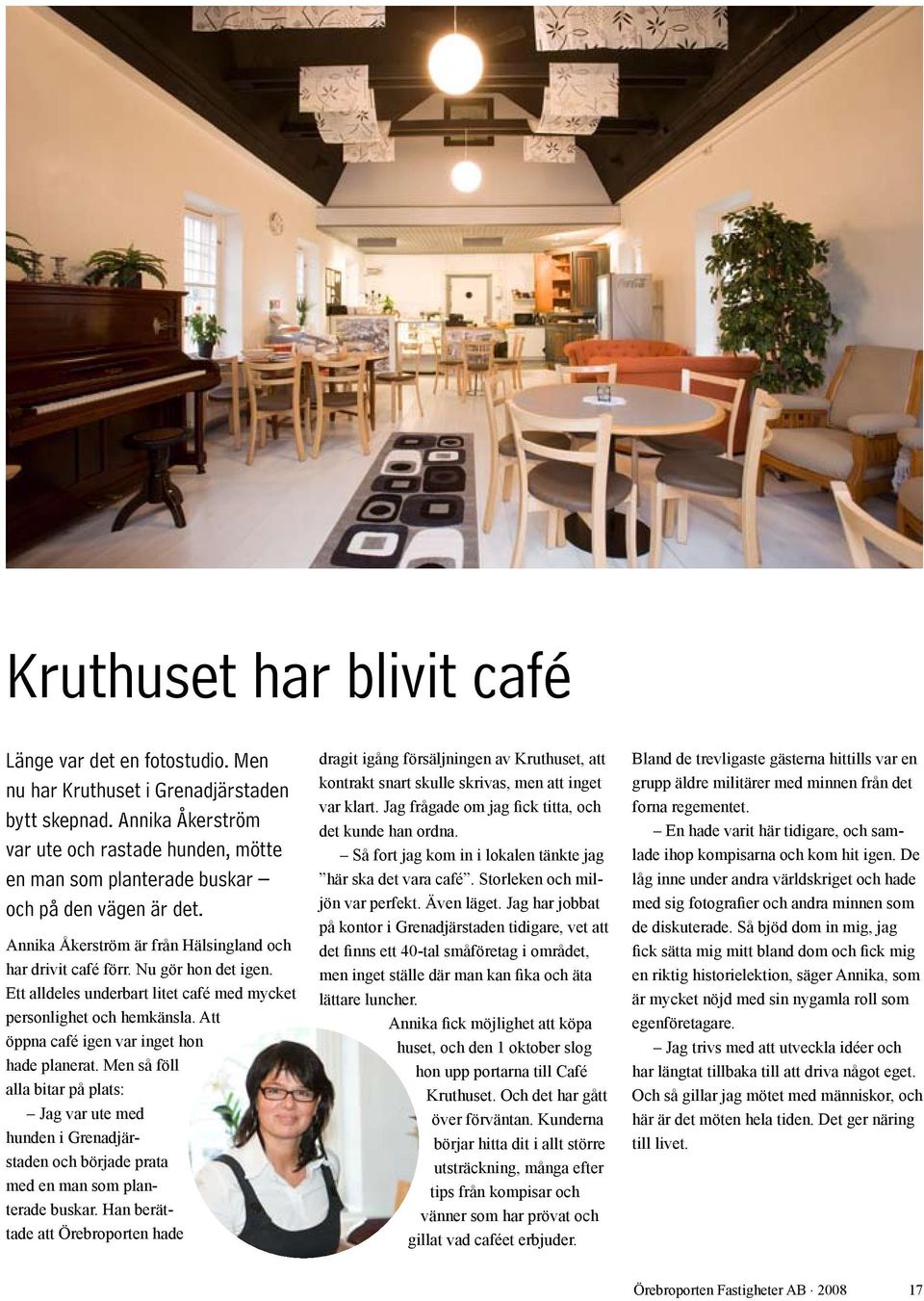 Ett alldeles underbart litet café med mycket personlighet och hemkänsla. Att öppna café igen var inget hon hade planerat.