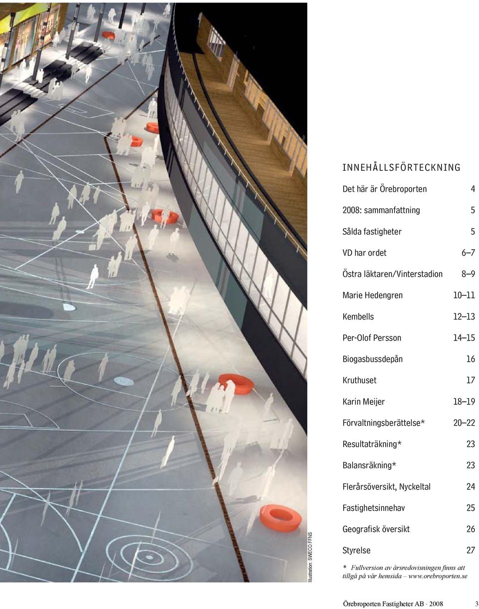 Resultaträkning* 23 Balansräkning* 23 Flerårsöversikt, Nyckeltal 24 Fastighetsinnehav 25 Illustration: SWECO FFNS Geografisk översikt 26