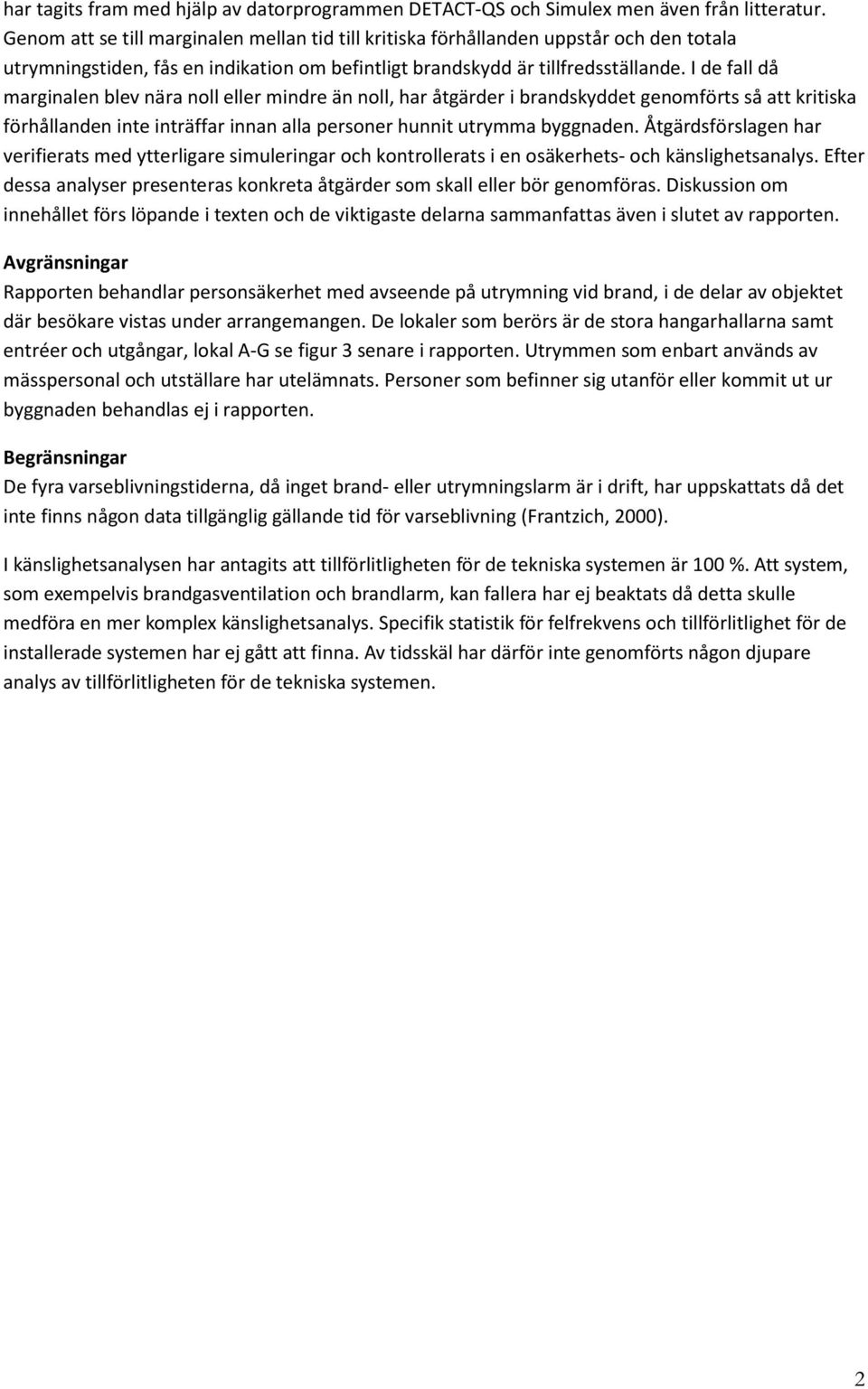 I de fall då marginalen blev nära noll eller mindre än noll, har åtgärder i brandskyddet genomförts så att kritiska förhållanden inte inträffar innan alla personer hunnit utrymma byggnaden.