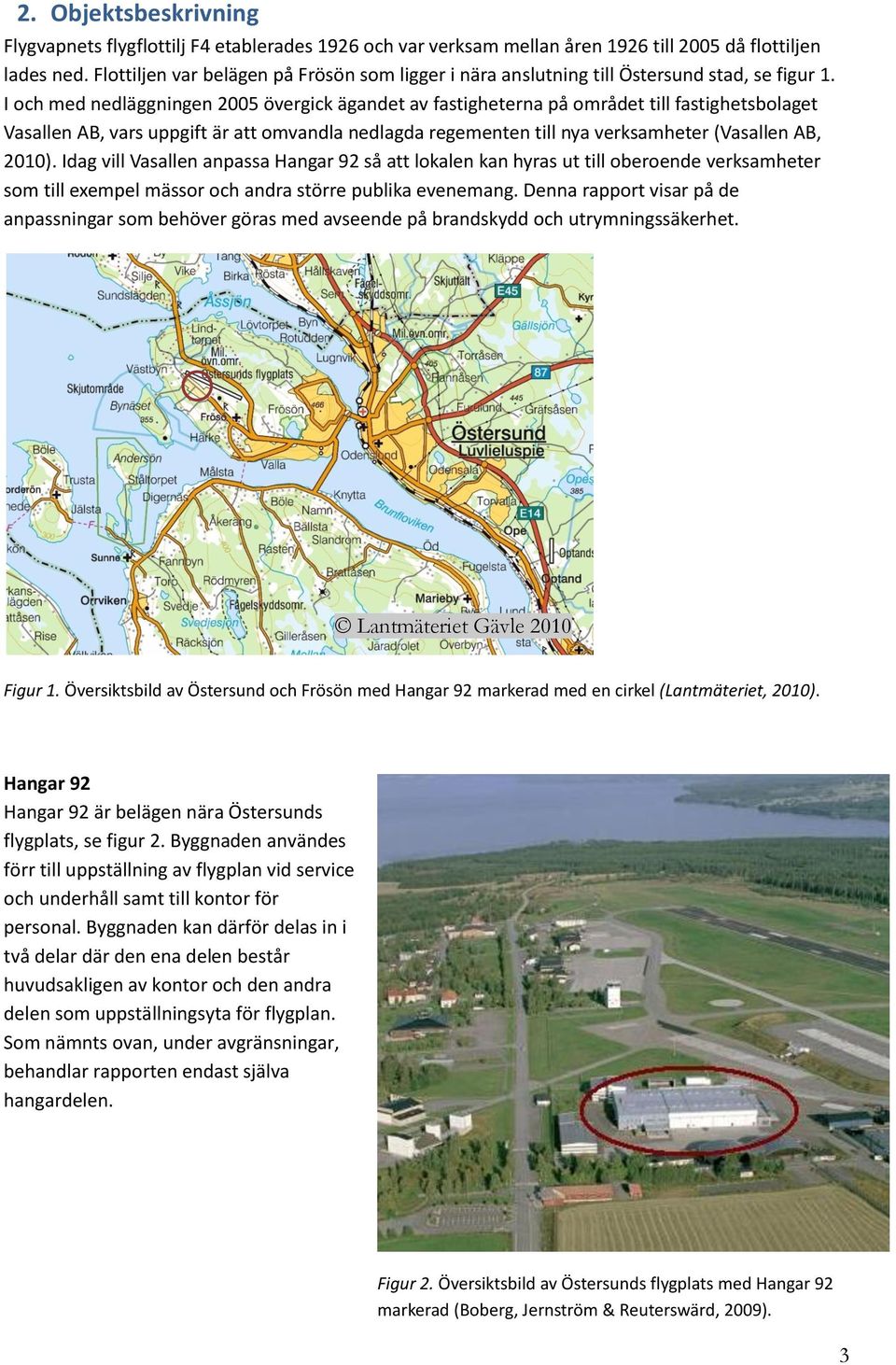 I och med nedläggningen 2005 övergick ägandet av fastigheterna på området till fastighetsbolaget Vasallen AB, vars uppgift är att omvandla nedlagda regementen till nya verksamheter (Vasallen AB,