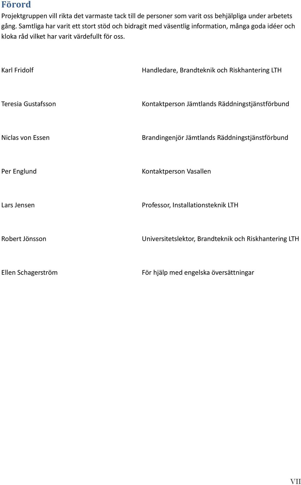 Karl Fridolf Handledare, Brandteknik och Riskhantering LTH Teresia Gustafsson Kontaktperson Jämtlands Räddningstjänstförbund Niclas von Essen Brandingenjör