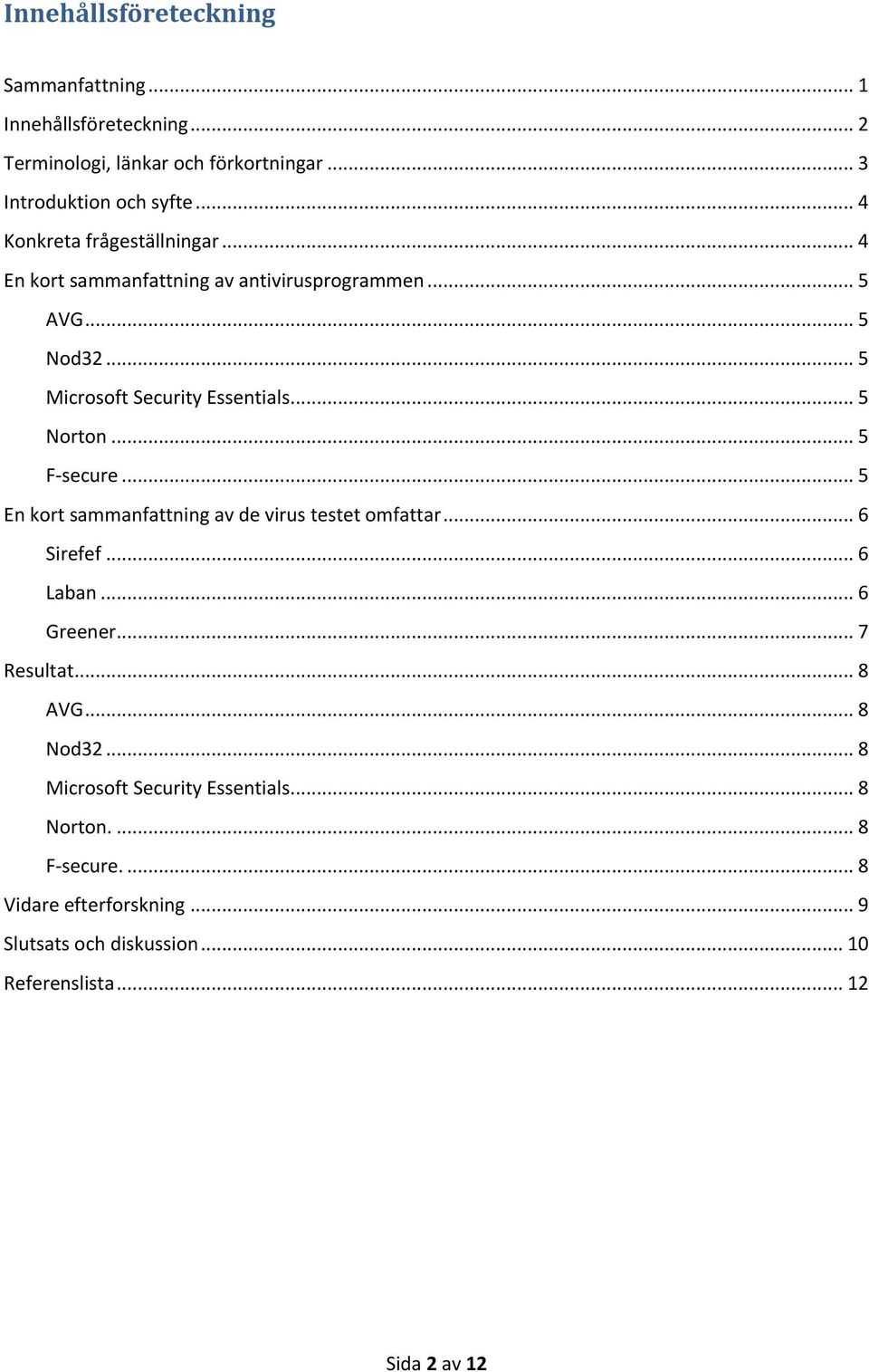 .. 5 Norton... 5 F-secure... 5 En kort sammanfattning av de virus testet omfattar... 6 Sirefef... 6 Laban... 6 Greener... 7 Resultat... 8 AVG.