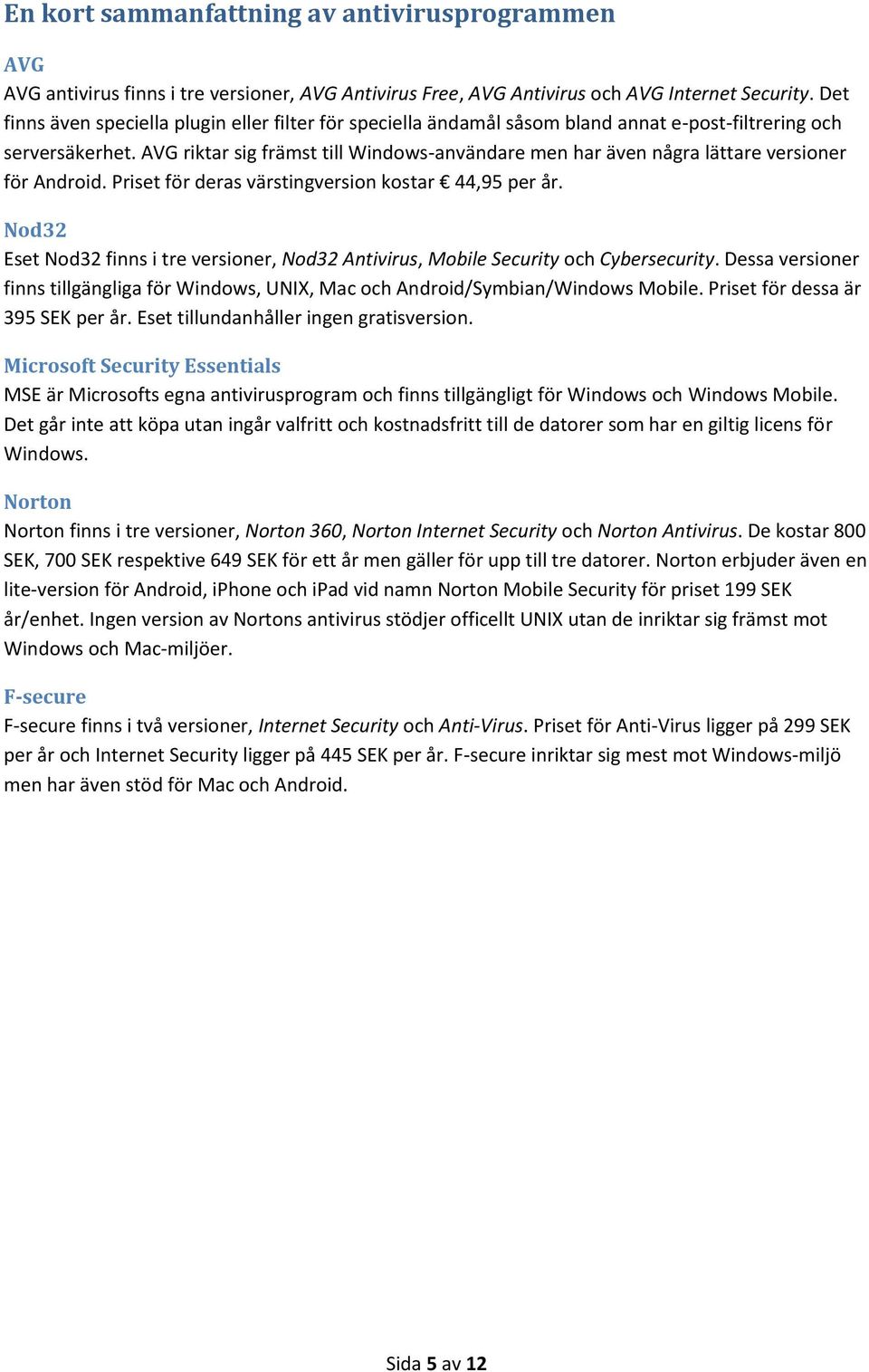 AVG riktar sig främst till Windows-användare men har även några lättare versioner för Android. Priset för deras värstingversion kostar 44,95 per år.