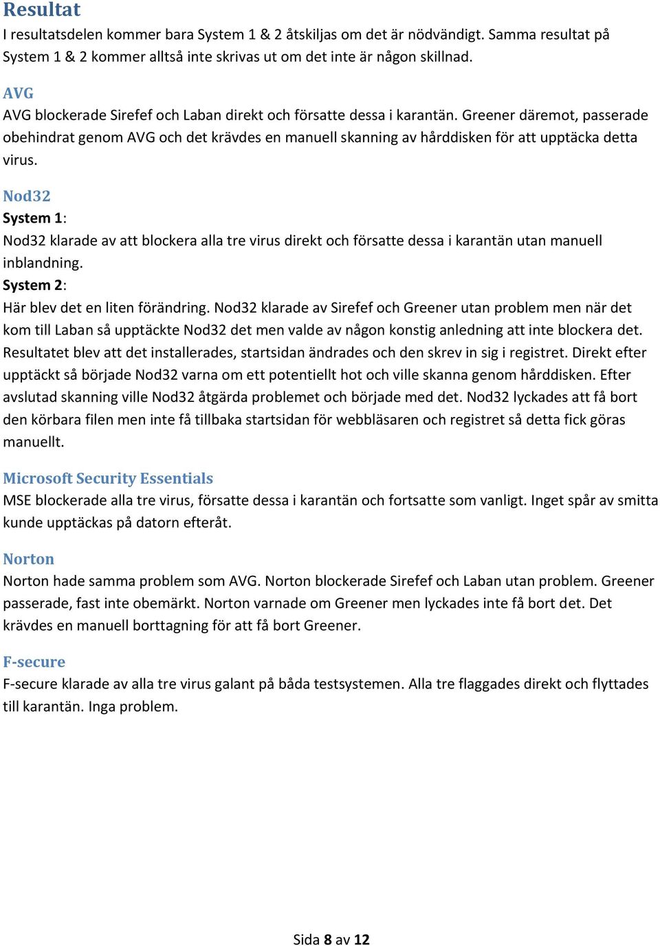 Greener däremot, passerade obehindrat genom AVG och det krävdes en manuell skanning av hårddisken för att upptäcka detta virus.