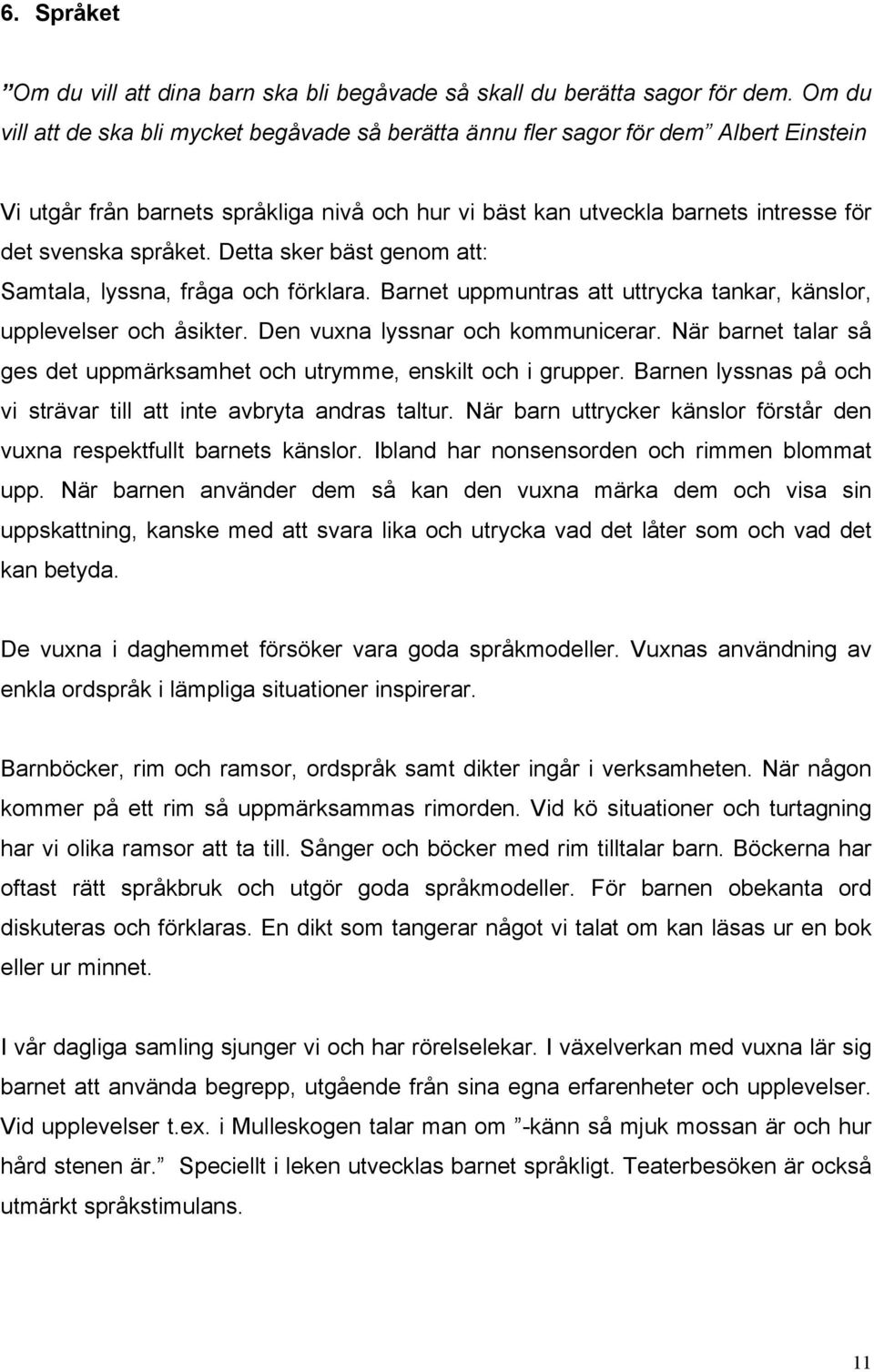 Detta sker bäst genom att: Samtala, lyssna, fråga och förklara. Barnet uppmuntras att uttrycka tankar, känslor, upplevelser och åsikter. Den vuxna lyssnar och kommunicerar.