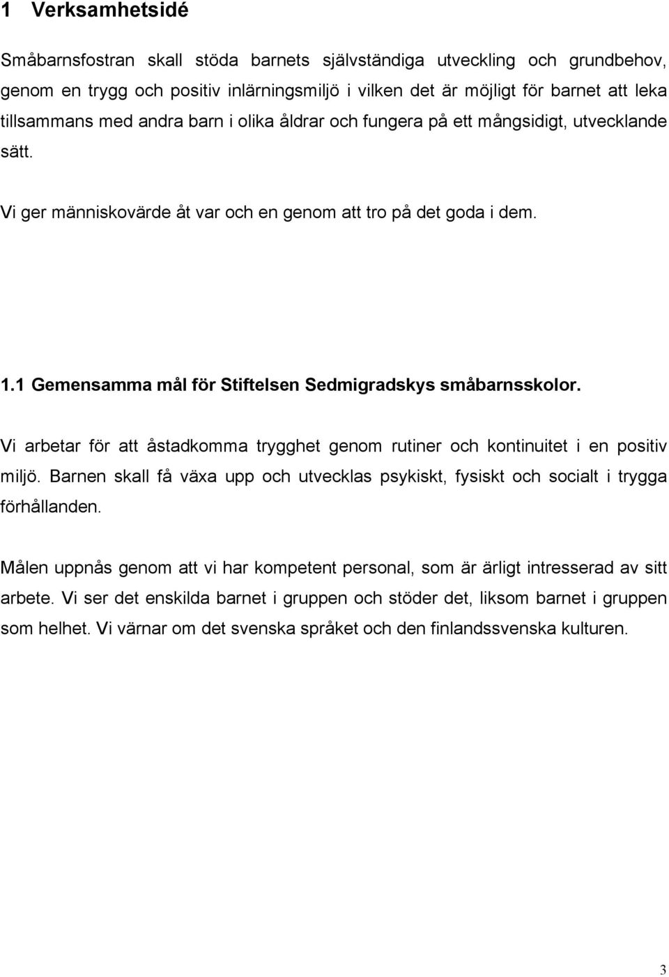 1 Gemensamma mål för Stiftelsen Sedmigradskys småbarnsskolor. Vi arbetar för att åstadkomma trygghet genom rutiner och kontinuitet i en positiv miljö.