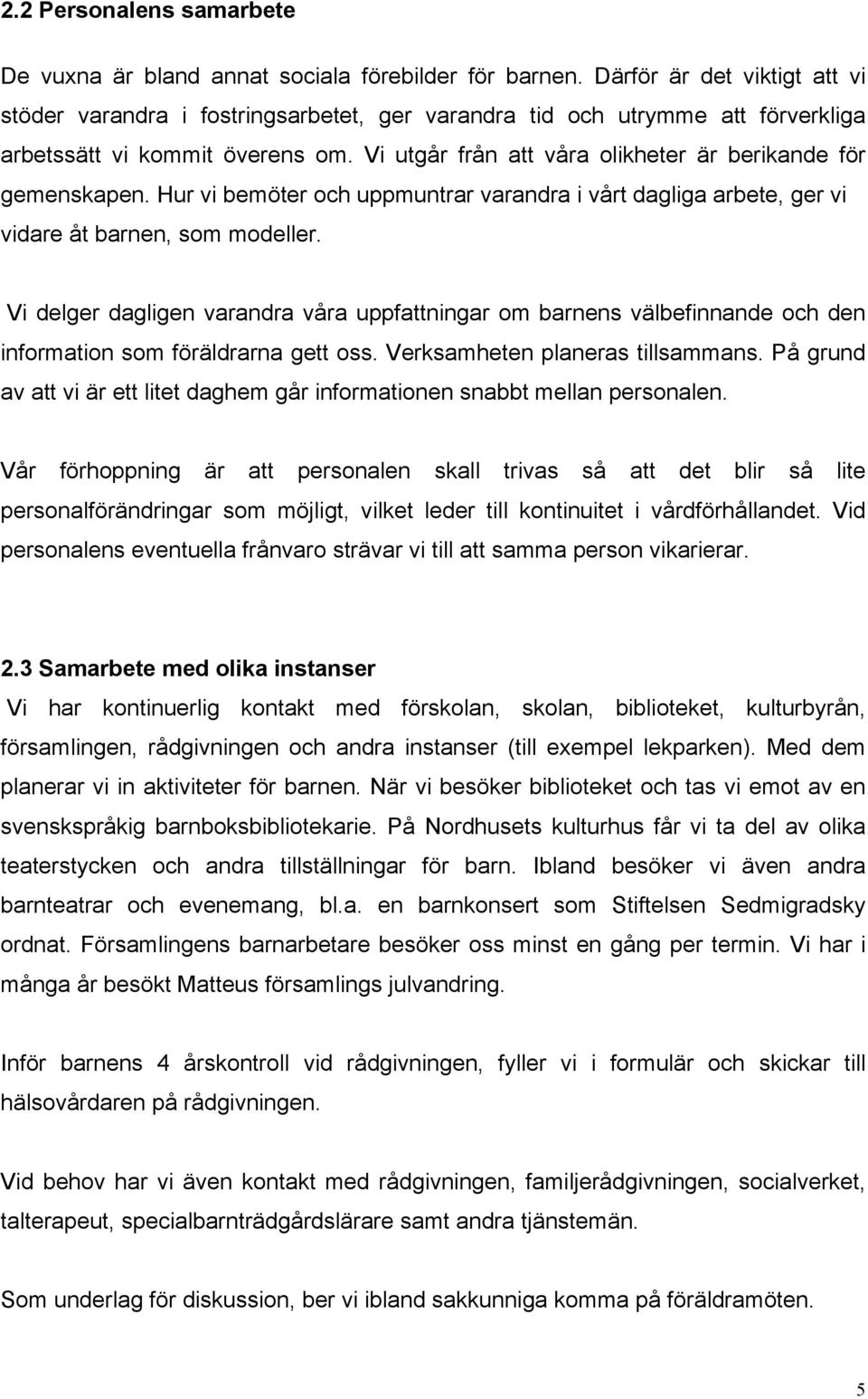 Vi utgår från att våra olikheter är berikande för gemenskapen. Hur vi bemöter och uppmuntrar varandra i vårt dagliga arbete, ger vi vidare åt barnen, som modeller.