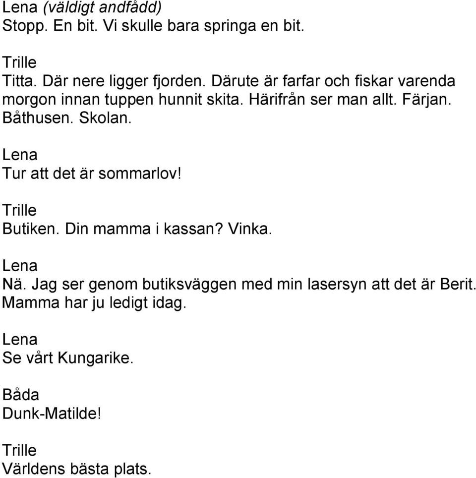 Båthusen. Skolan. Tur att det är sommarlov! Butiken. Din mamma i kassan? Vinka. Nä.