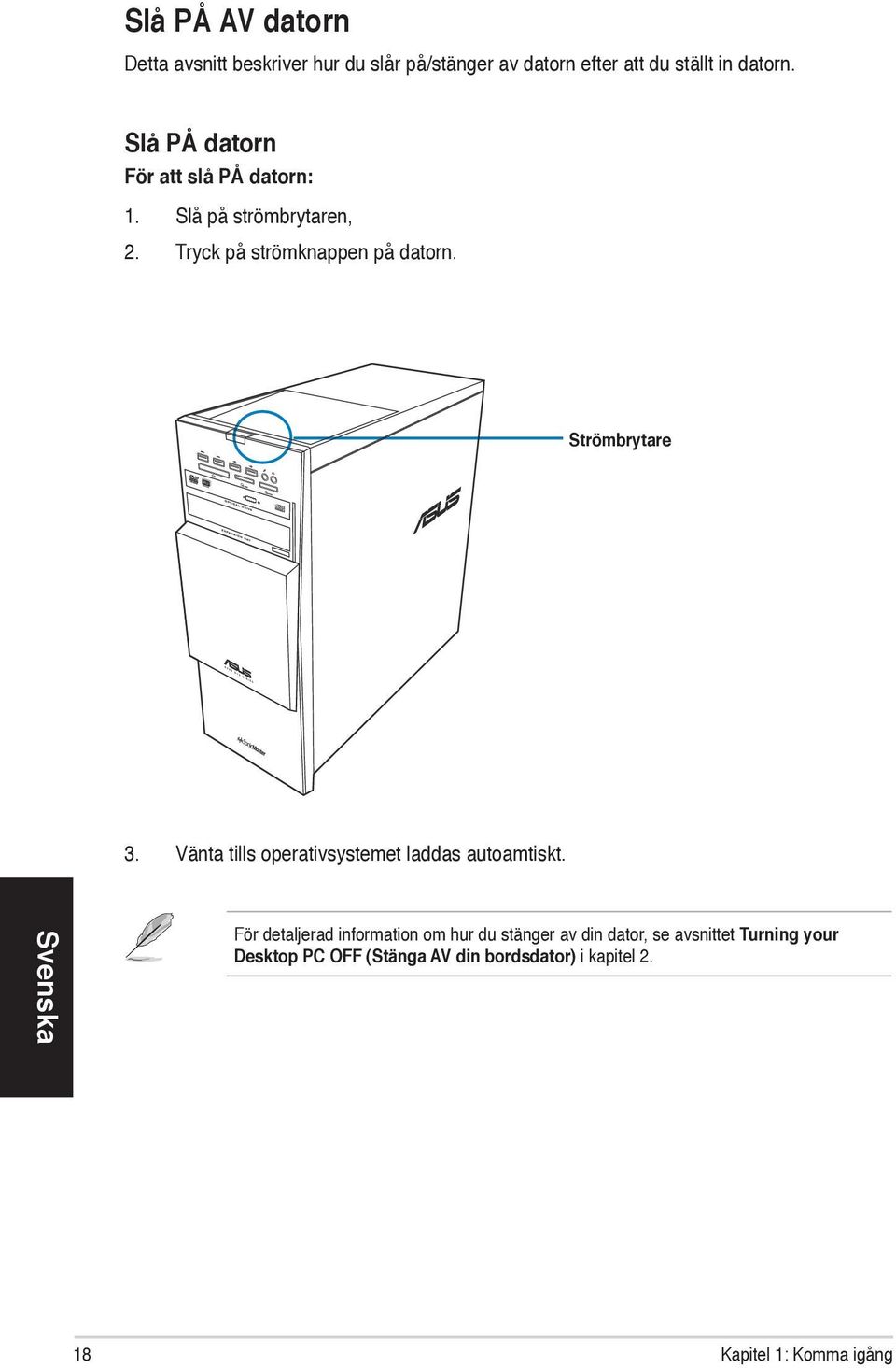 Strömbrytare 3. Vänta tills operativsystemet laddas autoamtiskt.