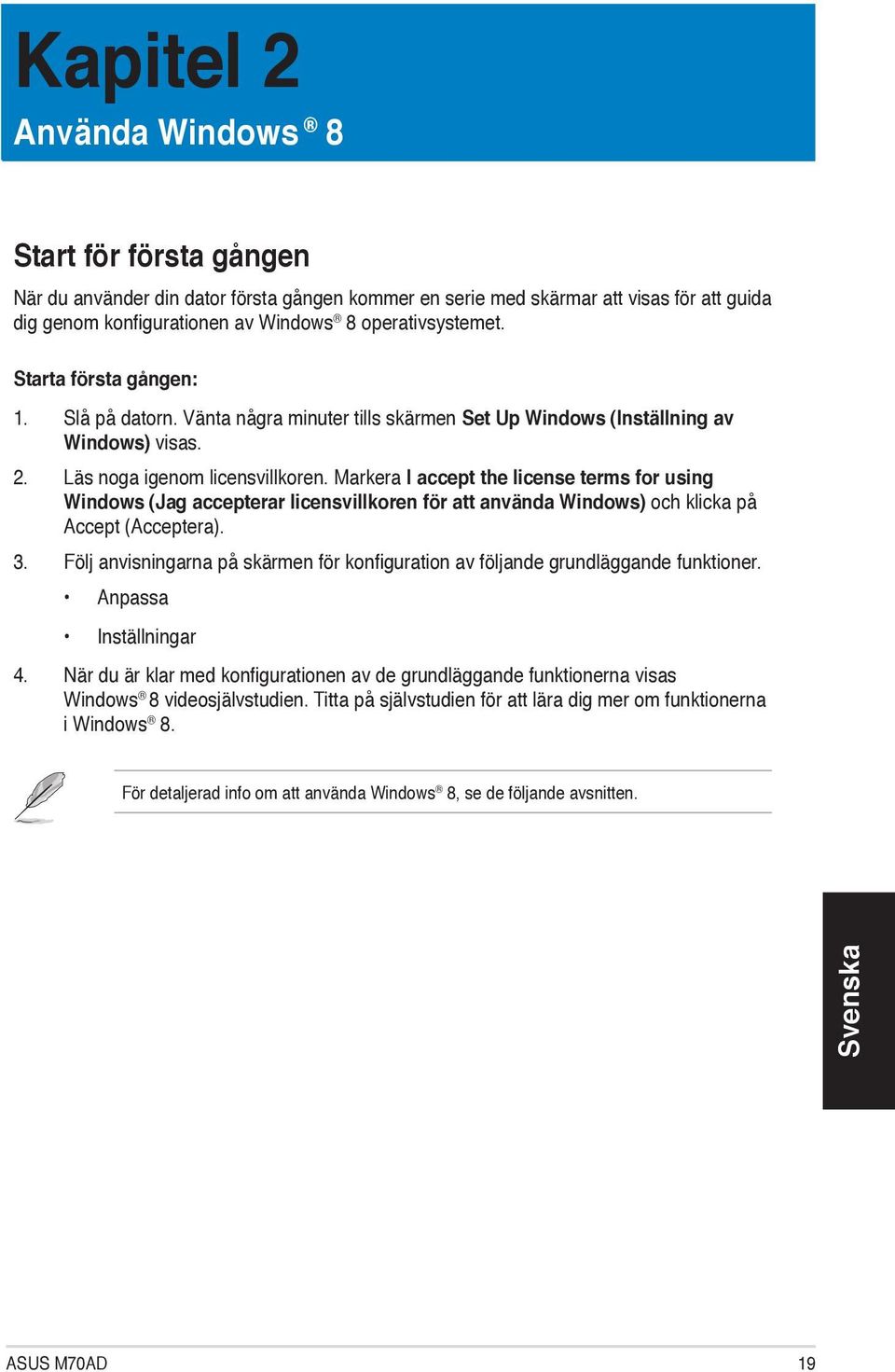 Markera I accept the license terms for using Windows (Jag accepterar licensvillkoren för att använda Windows) och klicka på Accept (Acceptera). 3.