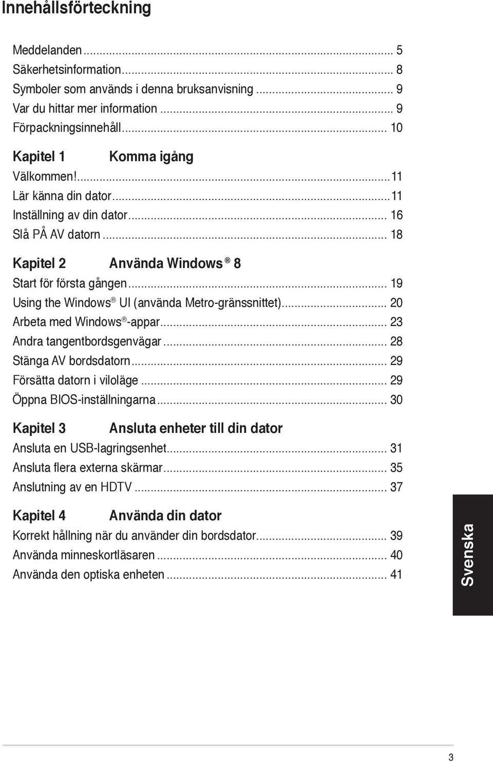 .. 19 Using the Windows UI (använda Metro-gränssnittet)... 20 Arbeta med Windows -appar... 23 Andra tangentbordsgenvägar... 28 Stänga AV bordsdatorn... 29 Försätta datorn i viloläge.