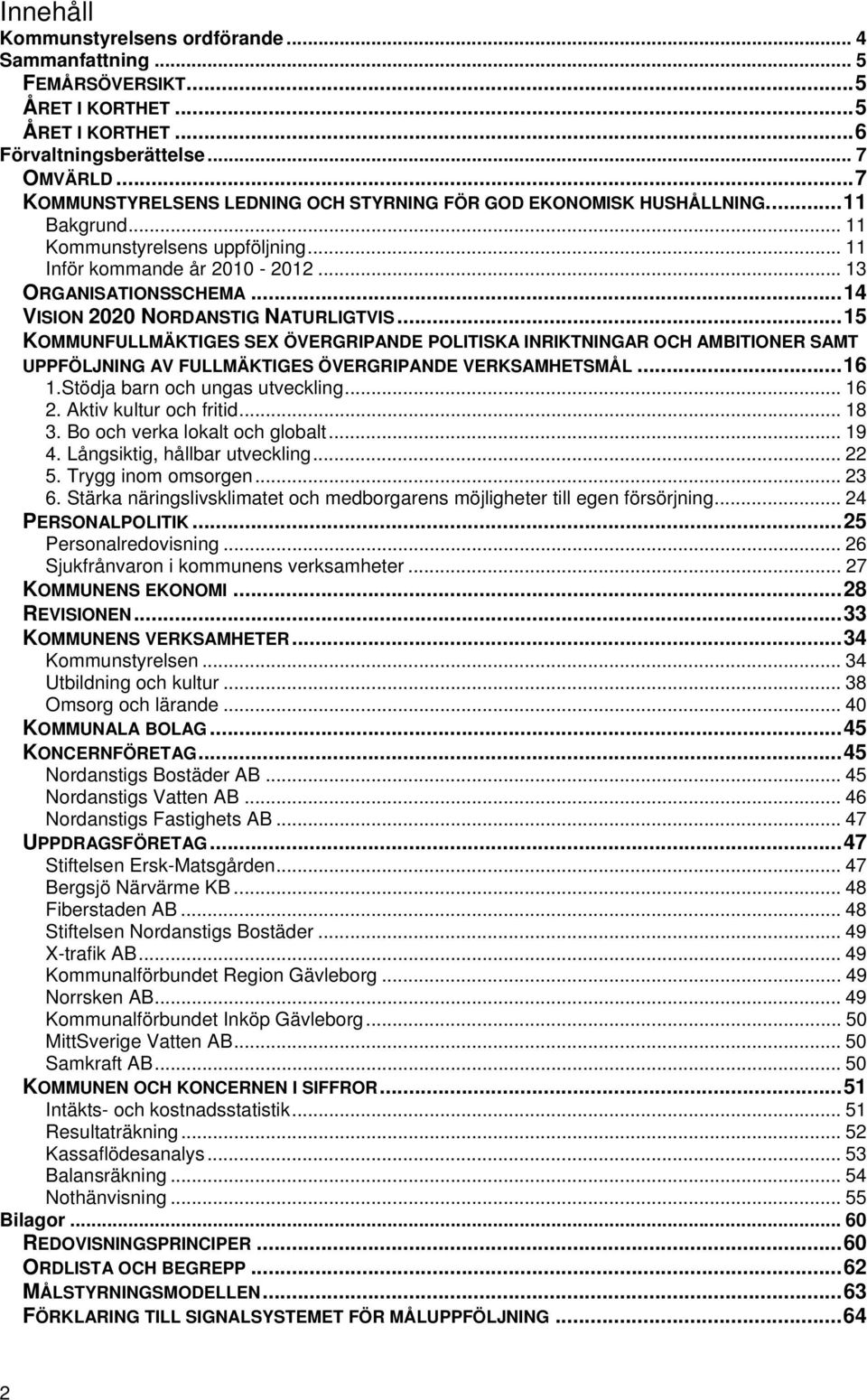 ..14 VISION 2020 NORDANSTIG NATURLIGTVIS...15 KOMMUNFULLMÄKTIGES SEX ÖVERGRIPANDE POLITISKA INRIKTNINGAR OCH AMBITIONER SAMT UPPFÖLJNING AV FULLMÄKTIGES ÖVERGRIPANDE VERKSAMHETSMÅL...16 1.