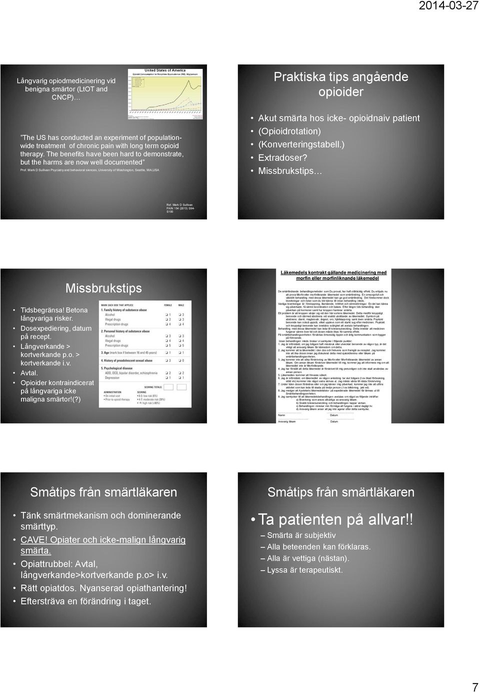 Mark D Sullivan Psyciatry and behavioral siences, University of Washington, Seattle, WA,USA Akut smärta hos icke- opioidnaiv patient (Opioidrotation) (Konverteringstabell.) Extradoser?