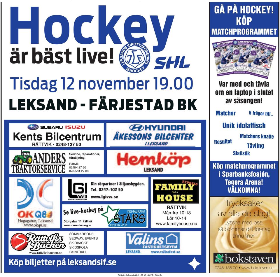 00 Omgång 1 Leksands IF Brynäs IF FINA PRISER! Se annons! MATCHVÄRD DALARNA Patrik Hersley Matchens Profil Lagen Statistik Unik idolaffisch i mitten Matcher TÄVLING Varje hemmamatch! FINA PRISER! Se annons! MATCHPROGRAM Matchprogrammet i Tegera Arena 2013-2014 TÄVLING FINA PRISER!