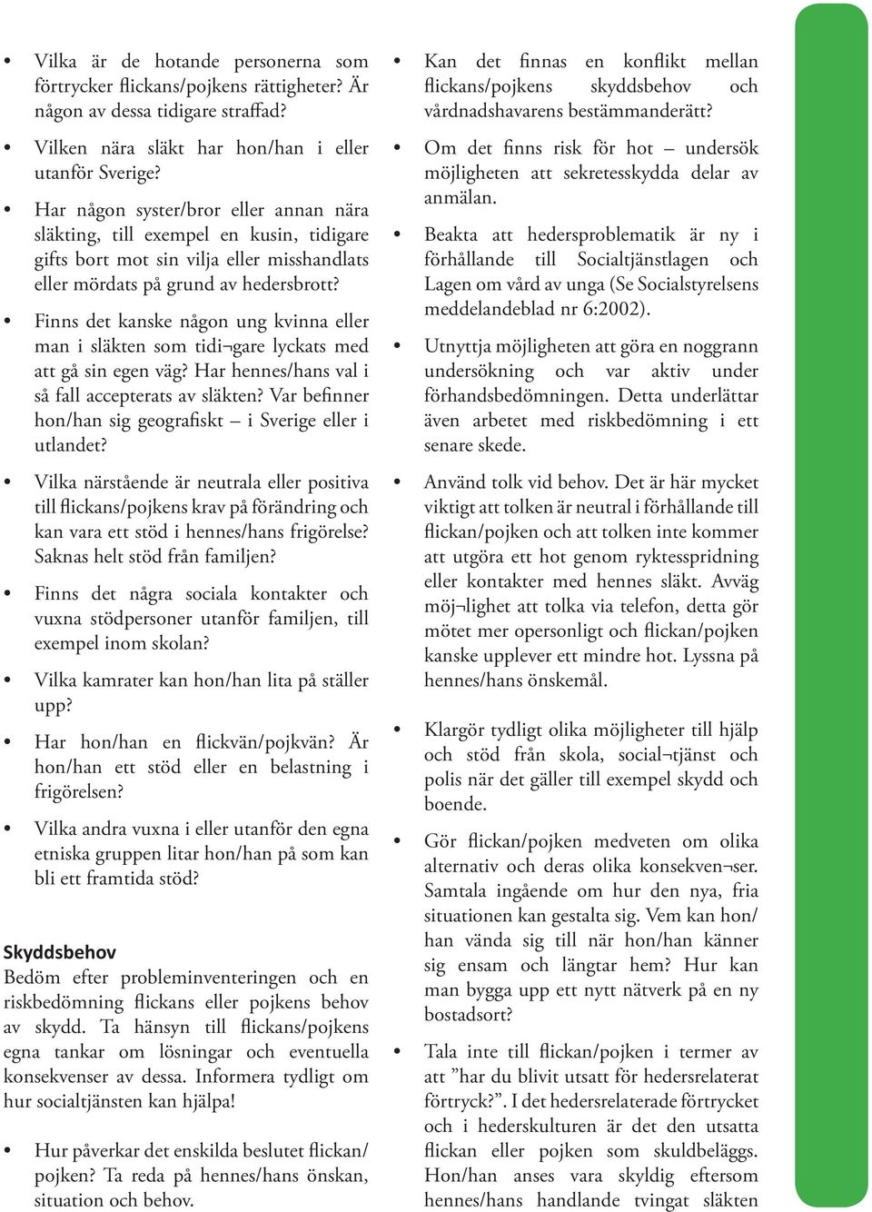 Finns det kanske någon ung kvinna eller man i släkten som tidi gare lyckats med att gå sin egen väg? Har hennes/hans val i så fall accepterats av släkten?