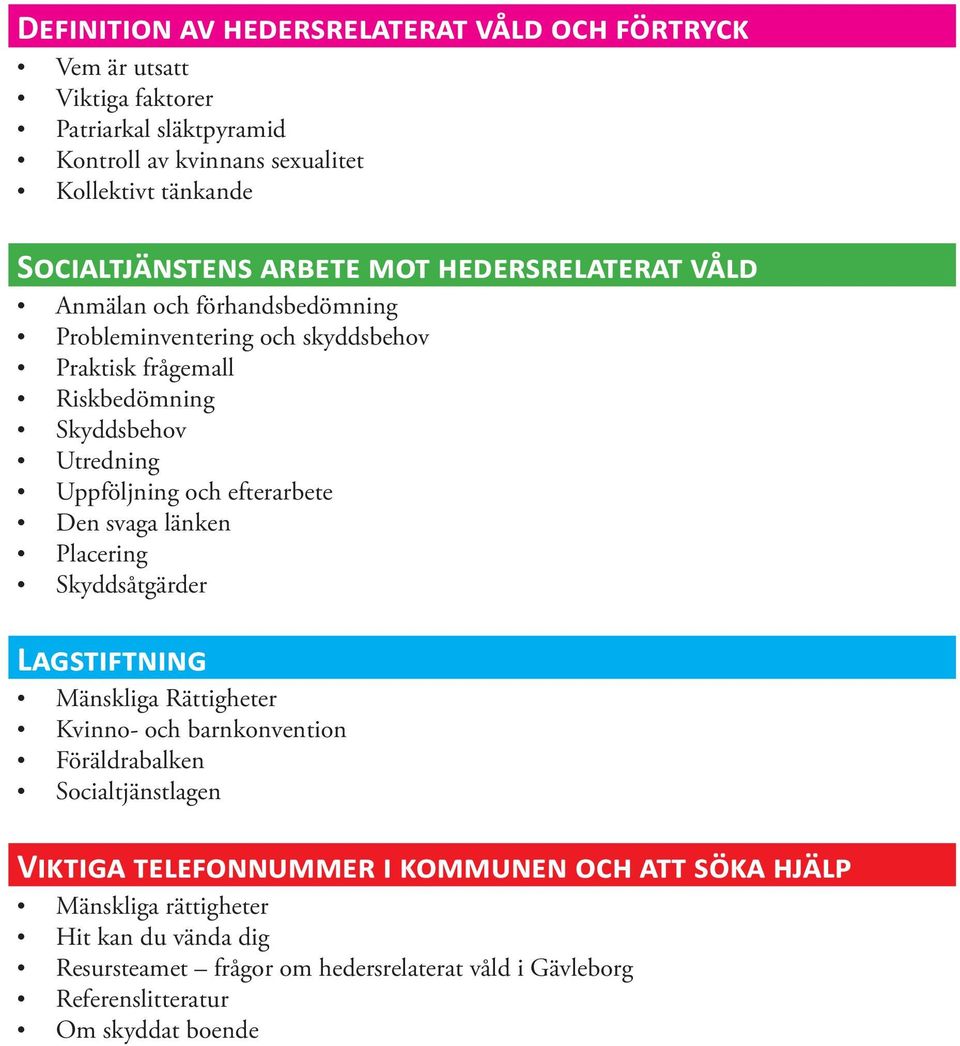 Uppföljning och efterarbete Den svaga länken Placering Skyddsåtgärder Lagstiftning Mänskliga Rättigheter Kvinno- och barnkonvention Föräldrabalken Socialtjänstlagen