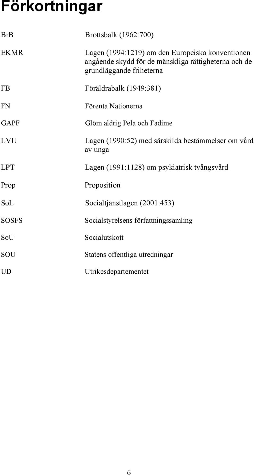 Fadime Lagen (1990:52) med särskilda bestämmelser om vård av unga Lagen (1991:1128) om psykiatrisk tvångsvård Proposition SoL