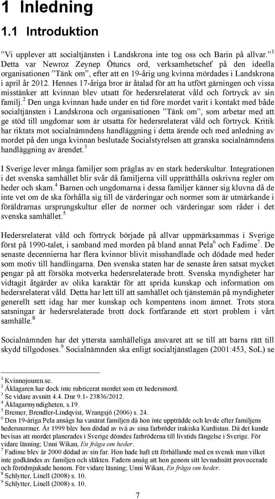 Hennes 17-åriga bror är åtalad för att ha utfört gärningen och vissa misstänker att kvinnan blev utsatt för hedersrelaterat våld och förtryck av sin familj.